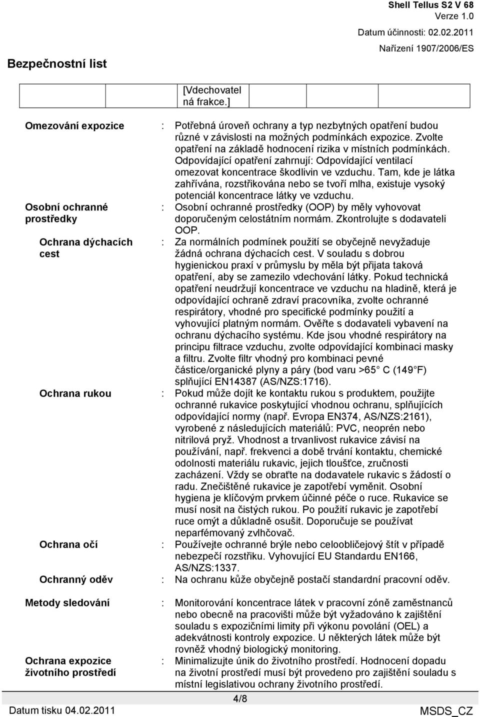 Tam, kde je látka zahřívána, rozstřikována nebo se tvoří mlha, existuje vysoký potenciál koncentrace látky ve vzduchu.