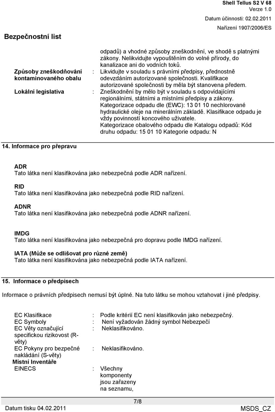 Lokální legislativa : Zneškodnění by mělo být v souladu s odpovídajícími regionálními, státními a místními předpisy a zákony.