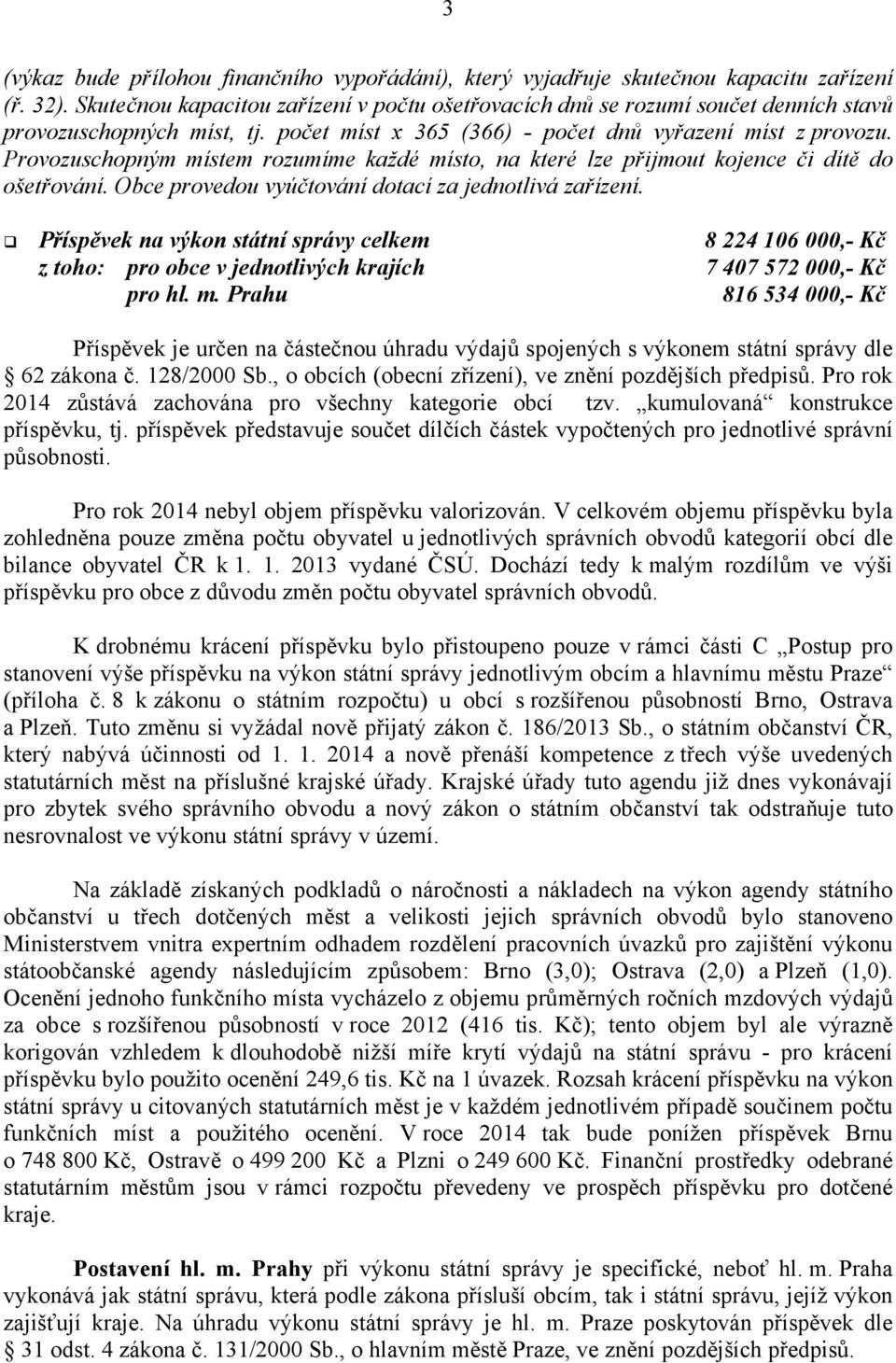 Provozuschopným místem rozumíme každé místo, na které lze přijmout kojence či dítě do ošetřování. Obce provedou vyúčtování dotací za jednotlivá zařízení.