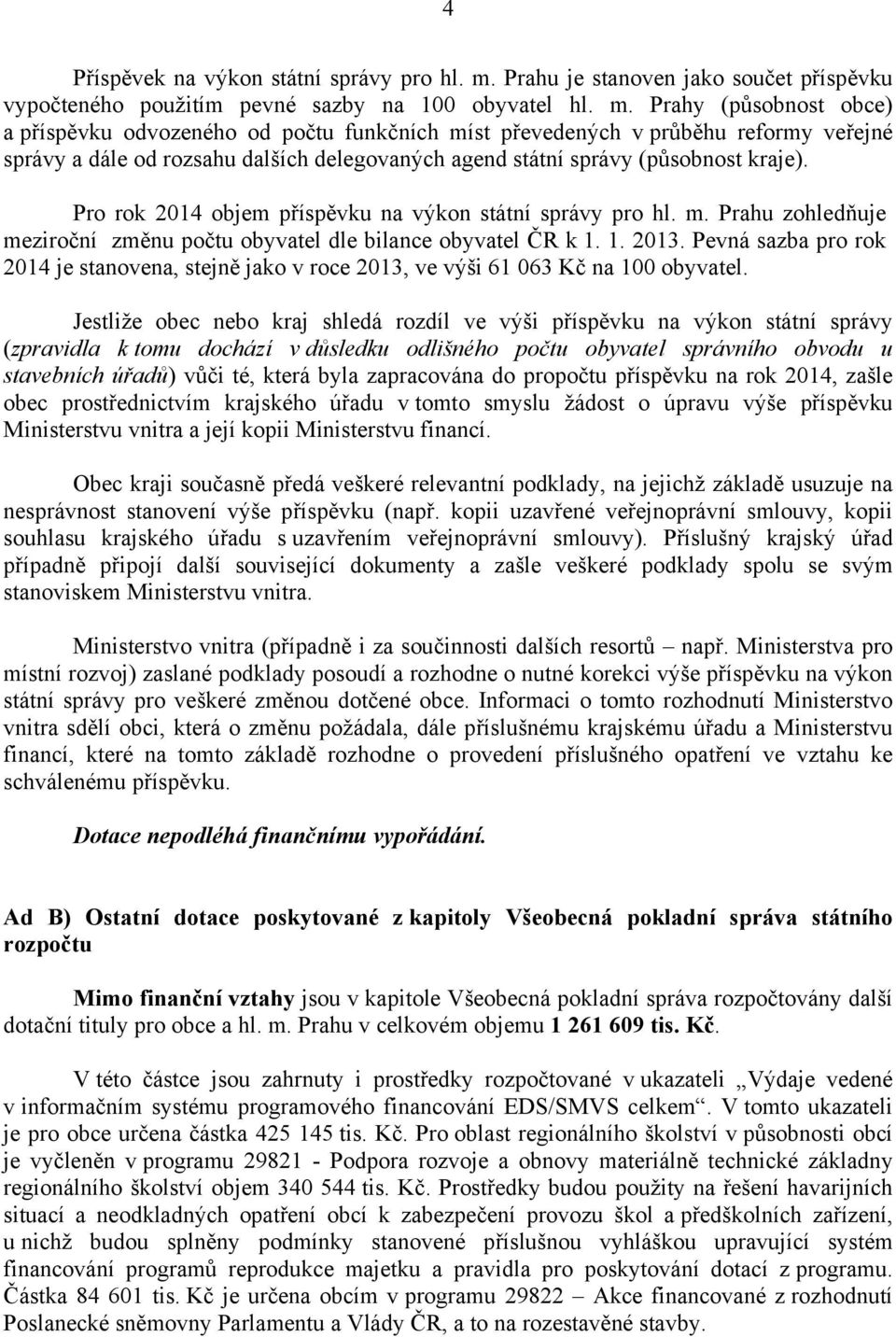 Prahy (působnost obce) a příspěvku odvozeného od počtu funkčních míst převedených v průběhu reformy veřejné správy a dále od rozsahu dalších delegovaných agend státní správy (působnost kraje).