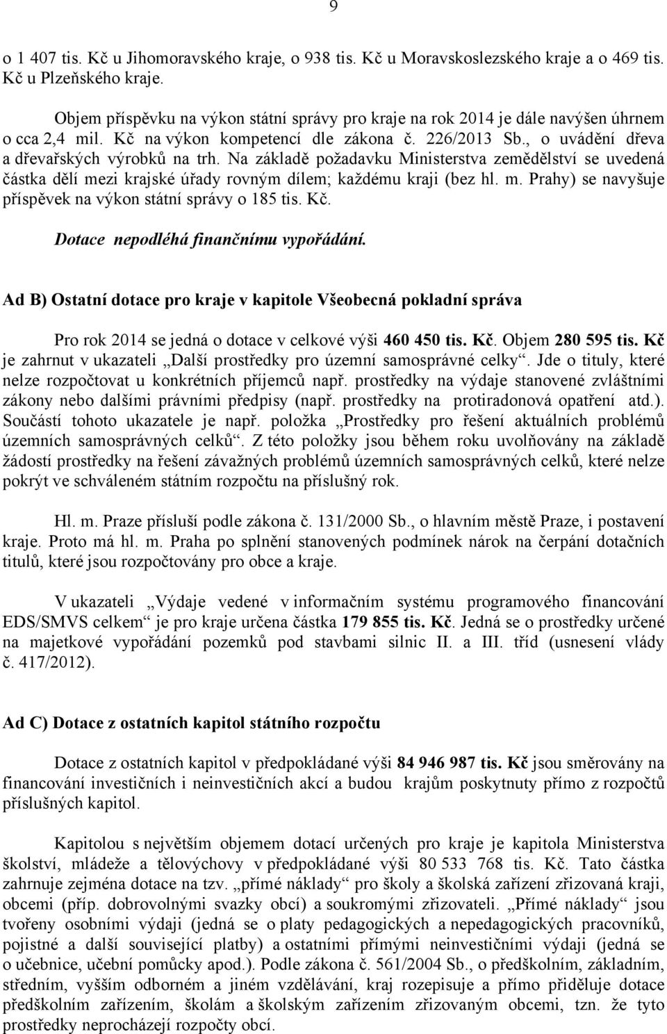 Na základě požadavku Ministerstva zemědělství se uvedená částka dělí mezi krajské úřady rovným dílem; každému kraji (bez hl. m. Prahy) se navyšuje příspěvek na výkon státní správy o 185 tis. Kč.