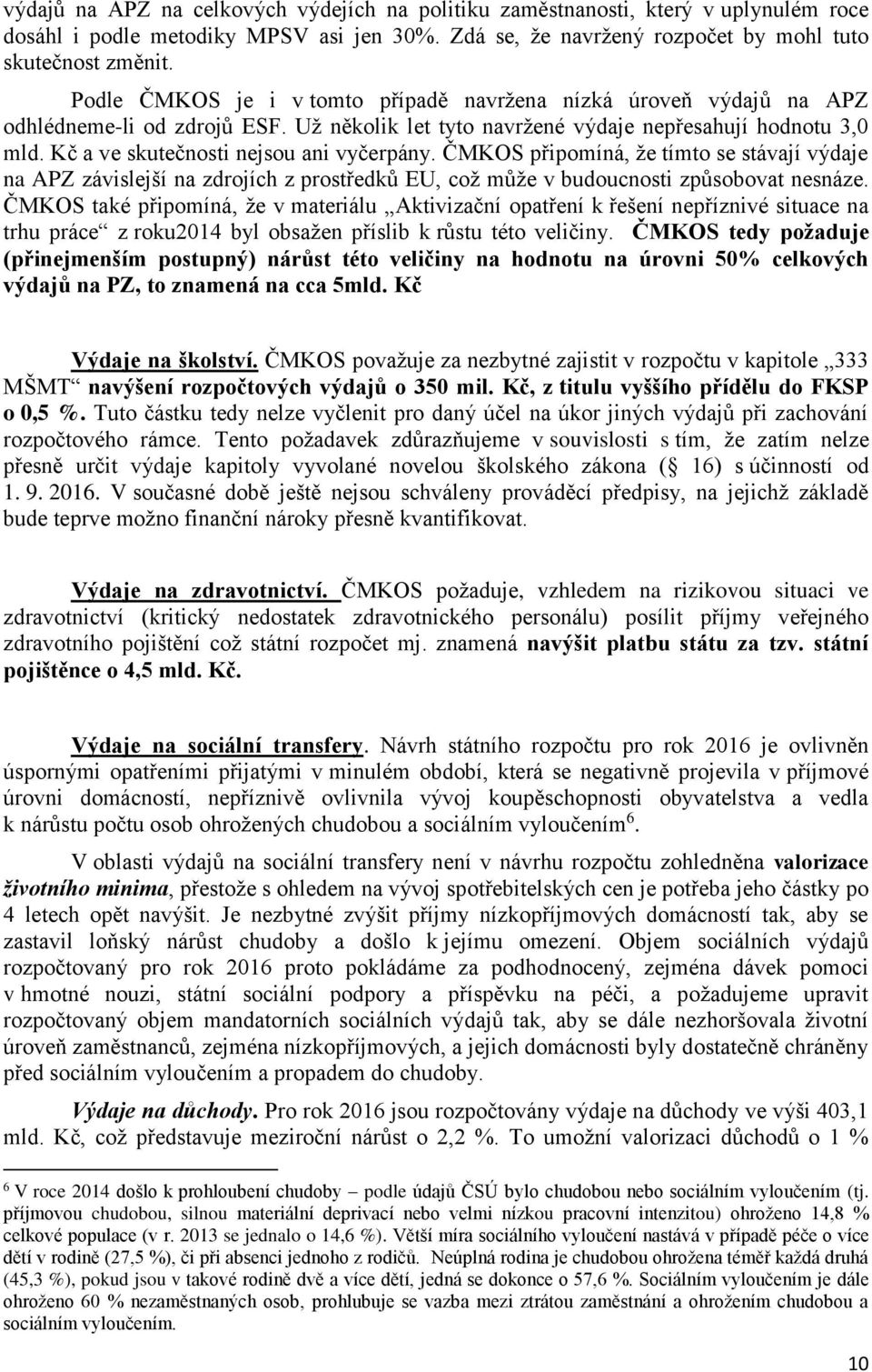 Kč a ve skutečnosti nejsou ani vyčerpány. ČMKOS připomíná, že tímto se stávají výdaje na APZ závislejší na zdrojích z prostředků EU, což může v budoucnosti způsobovat nesnáze.