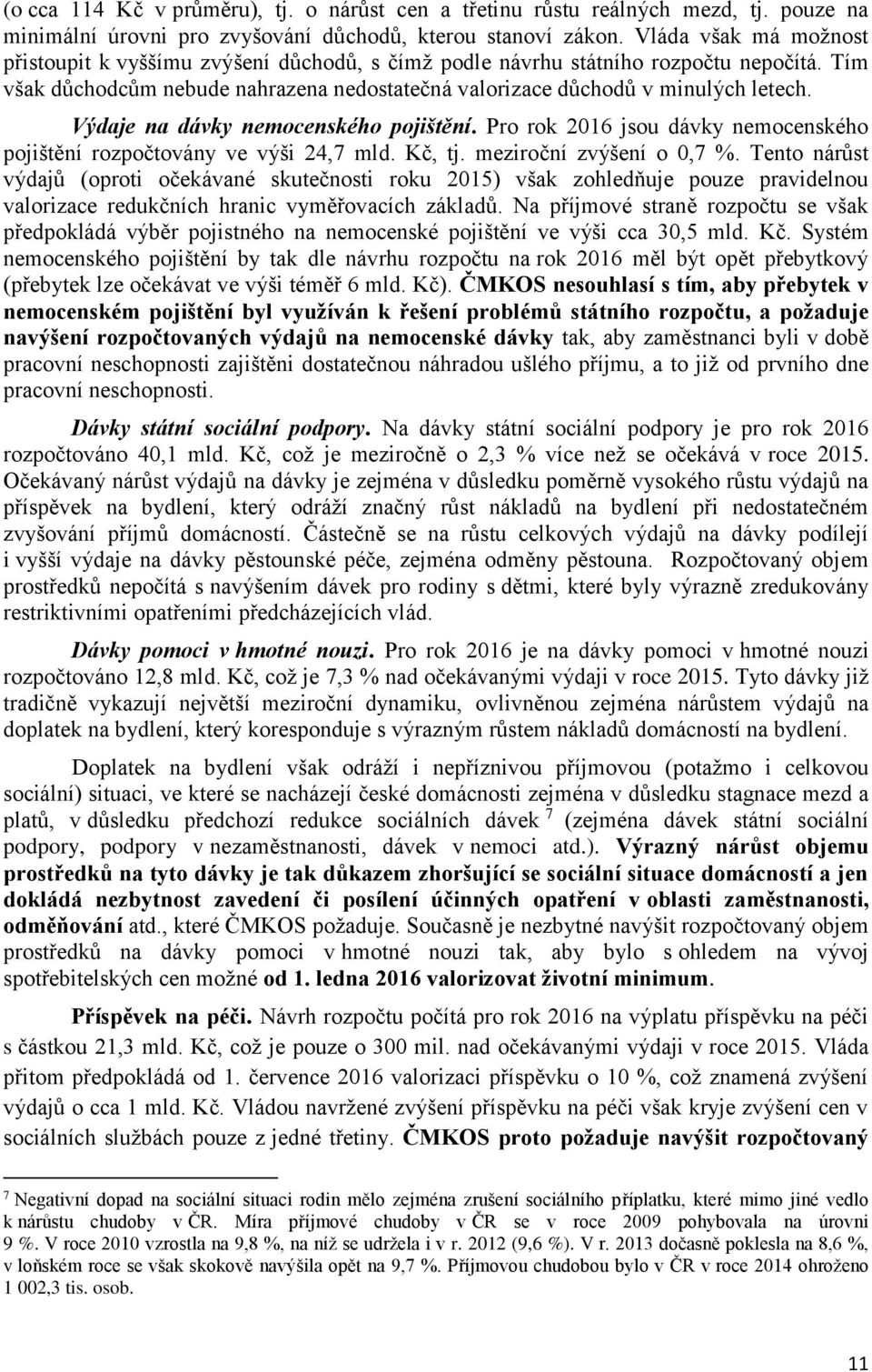 Výdaje na dávky nemocenského pojištění. Pro rok 2016 jsou dávky nemocenského pojištění rozpočtovány ve výši 24,7 mld. Kč, tj. meziroční zvýšení o 0,7 %.