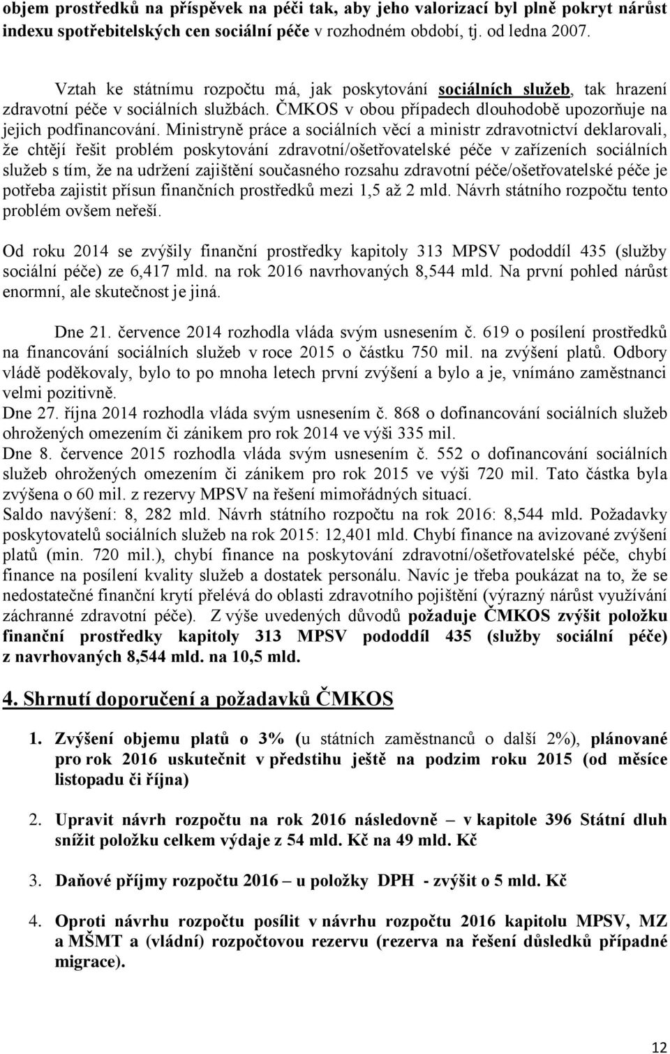 Ministryně práce a sociálních věcí a ministr zdravotnictví deklarovali, že chtějí řešit problém poskytování zdravotní/ošetřovatelské péče v zařízeních sociálních služeb s tím, že na udržení zajištění