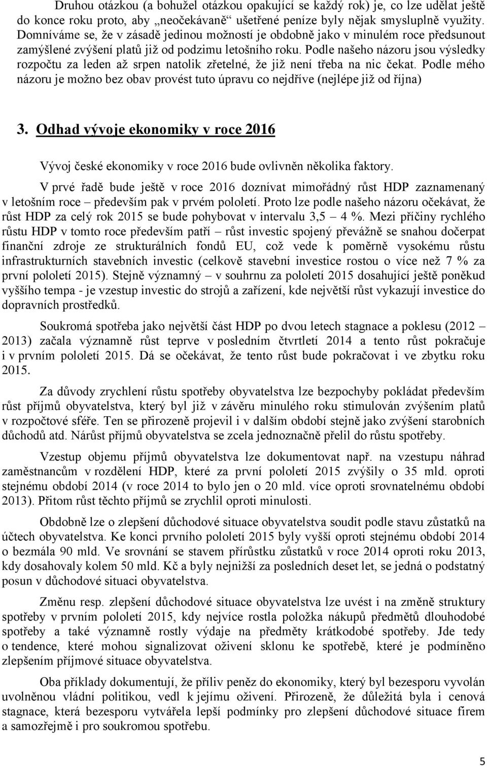 Podle našeho názoru jsou výsledky rozpočtu za leden až srpen natolik zřetelné, že již není třeba na nic čekat.