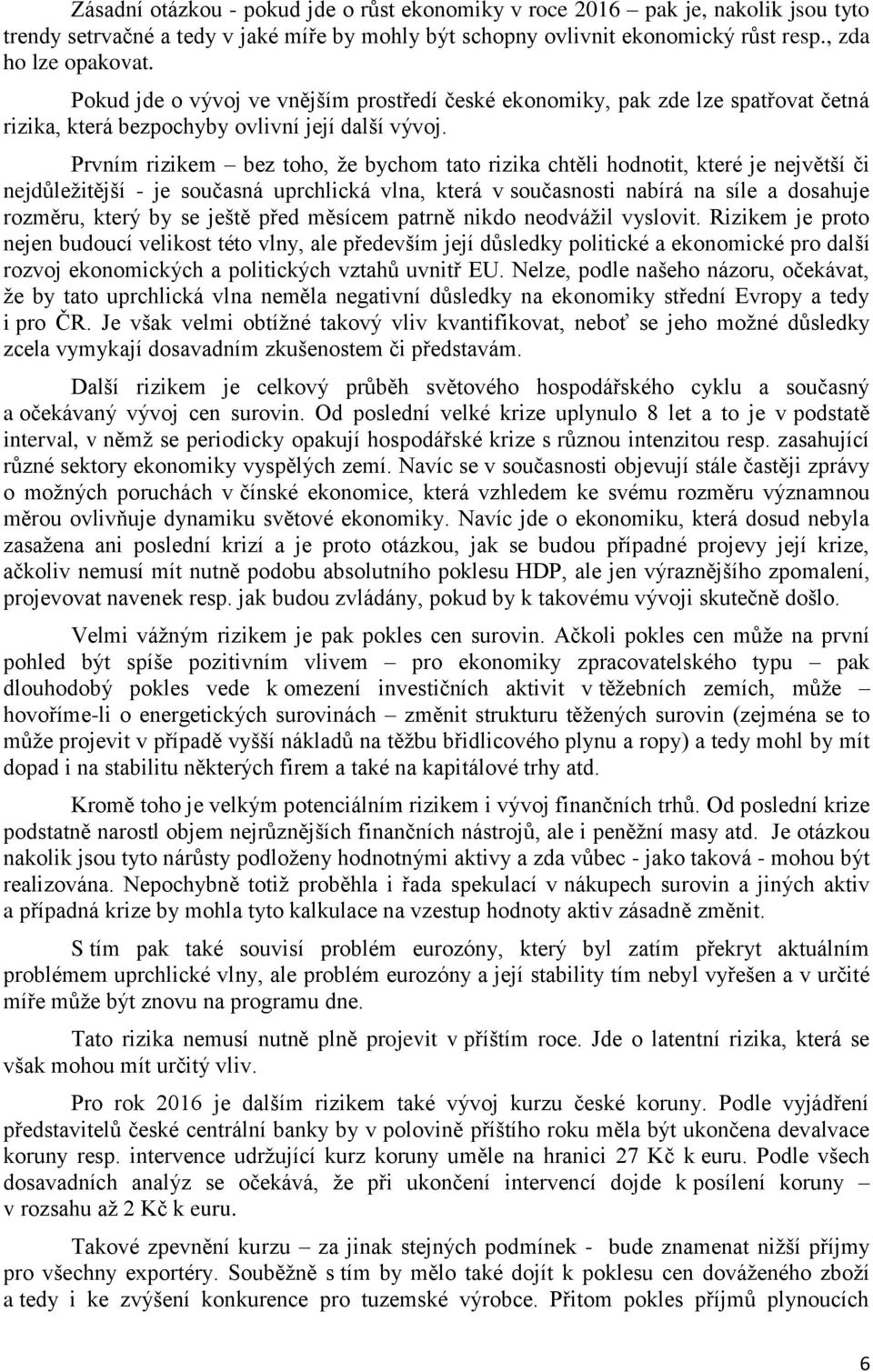 Prvním rizikem bez toho, že bychom tato rizika chtěli hodnotit, které je největší či nejdůležitější - je současná uprchlická vlna, která v současnosti nabírá na síle a dosahuje rozměru, který by se