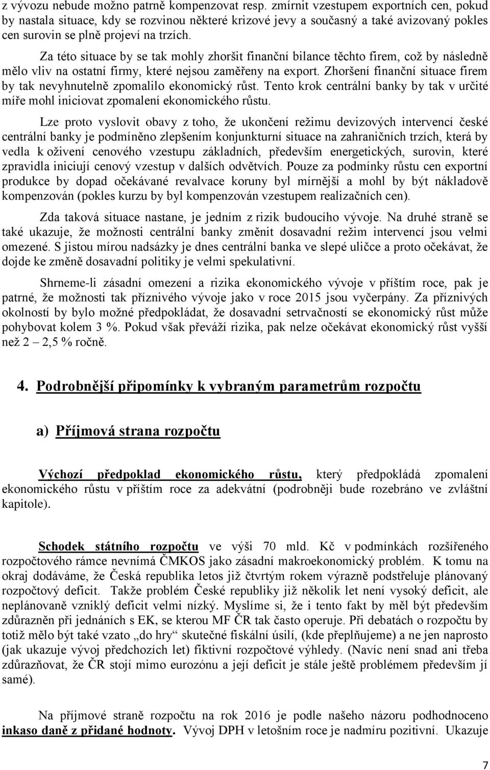 Za této situace by se tak mohly zhoršit finanční bilance těchto firem, což by následně mělo vliv na ostatní firmy, které nejsou zaměřeny na export.