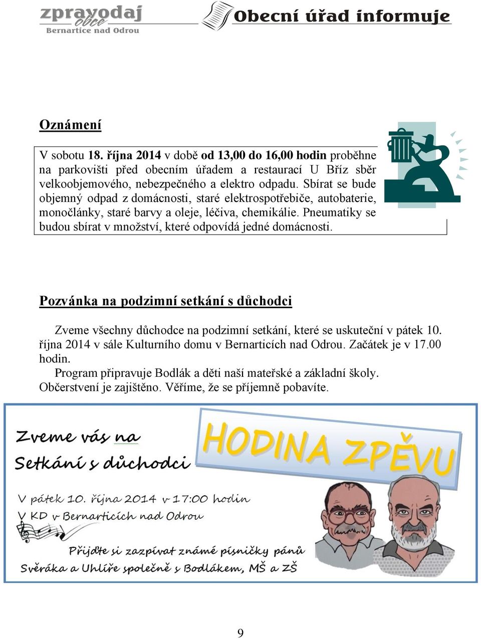 Sbírat se bude objemný odpad z domácnosti, staré elektrospotřebiče, autobaterie, monočlánky, staré barvy a oleje, léčiva, chemikálie.