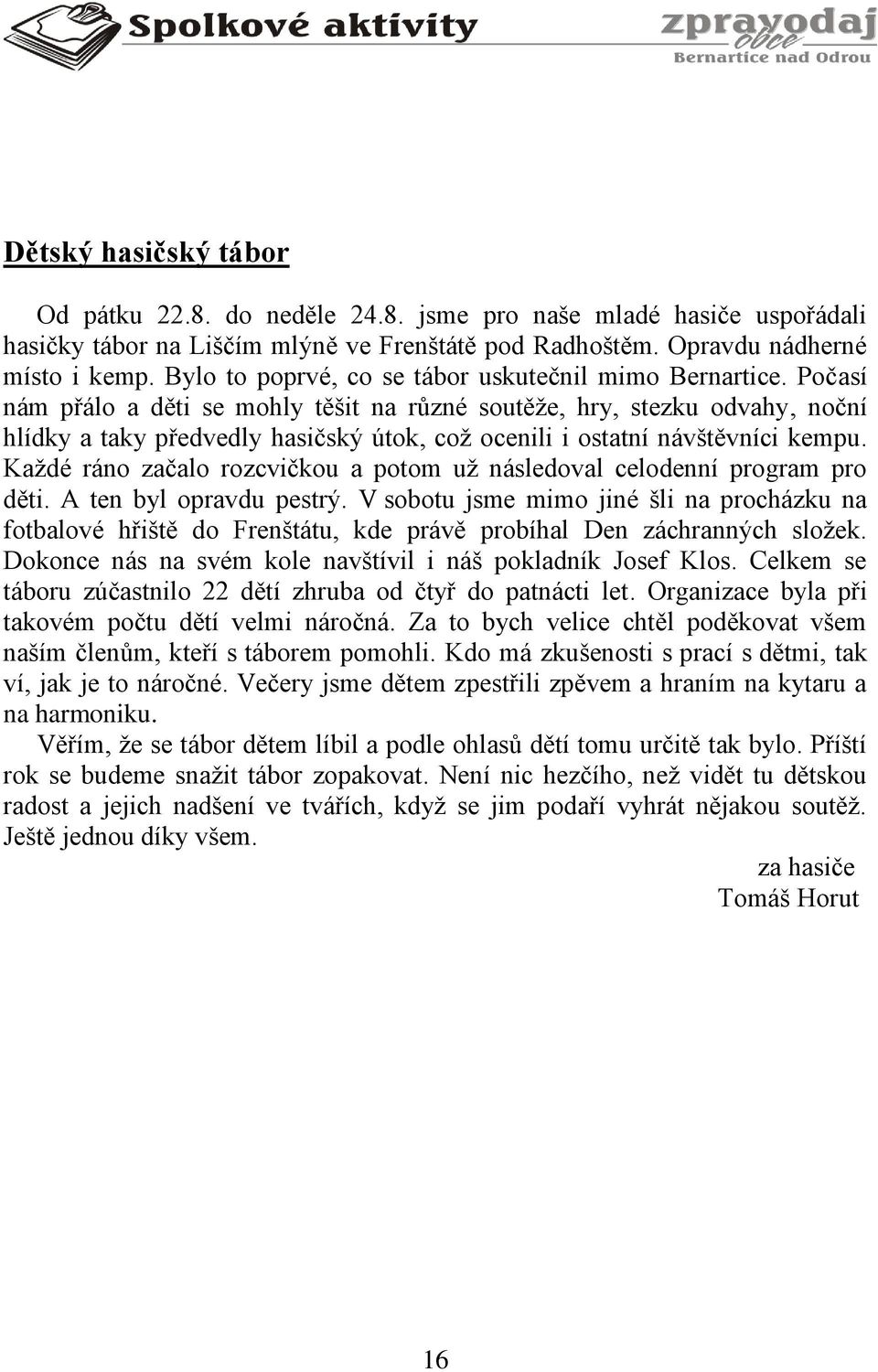 Počasí nám přálo a děti se mohly těšit na různé soutěže, hry, stezku odvahy, noční hlídky a taky předvedly hasičský útok, což ocenili i ostatní návštěvníci kempu.