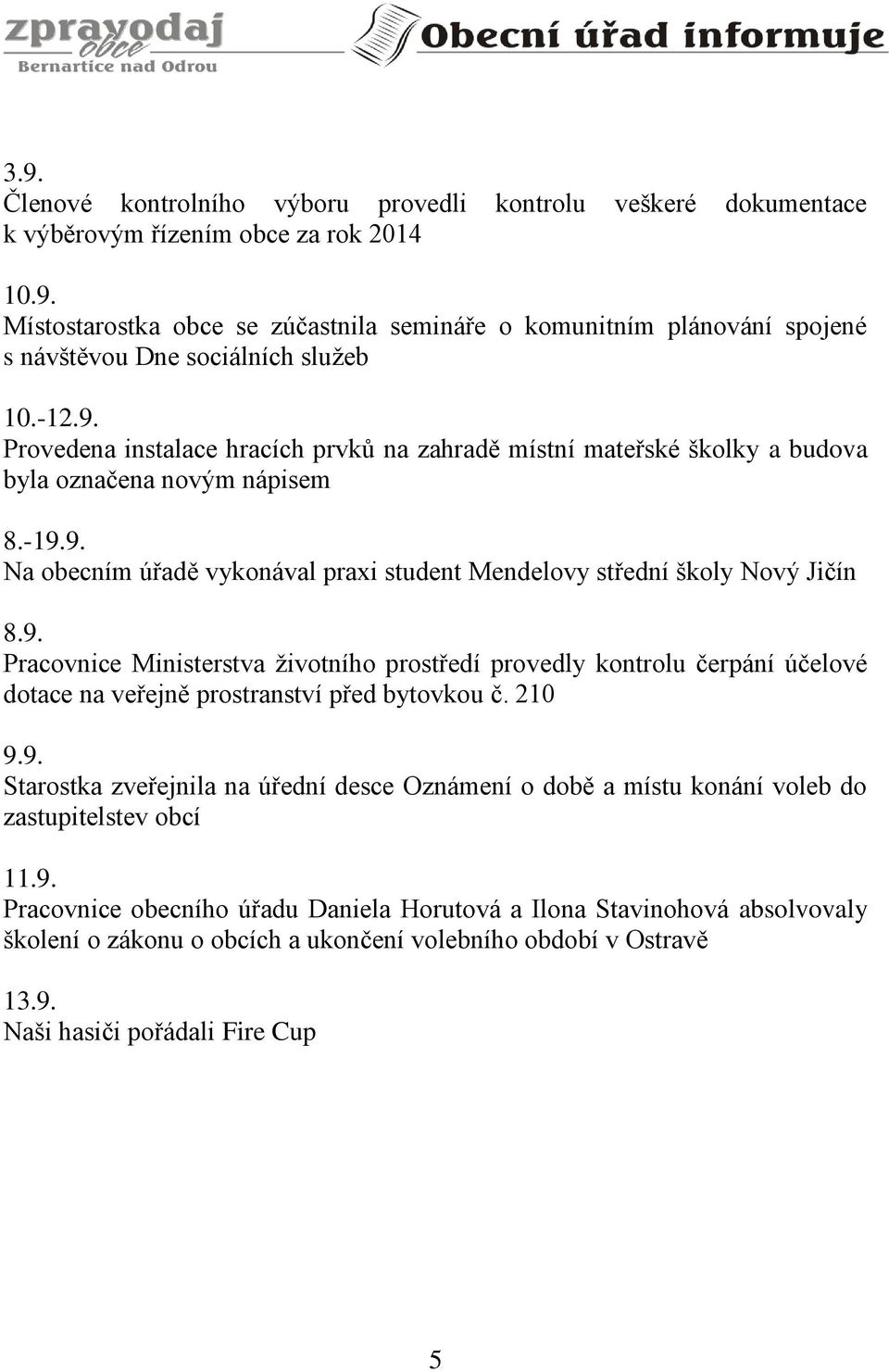 9. Pracovnice Ministerstva životního prostředí provedly kontrolu čerpání účelové dotace na veřejně prostranství před bytovkou č. 210 9.9. Starostka zveřejnila na úřední desce Oznámení o době a místu konání voleb do zastupitelstev obcí 11.