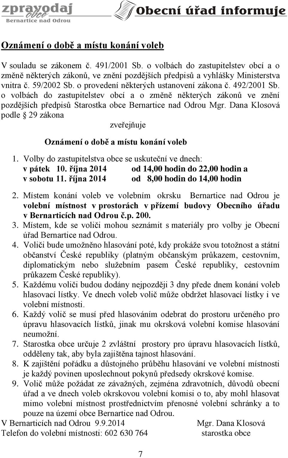 Dana Klosová podle 29 zákona zveřejňuje Oznámení o době a místu konání voleb 1. Volby do zastupitelstva obce se uskuteční ve dnech: v pátek 10. října 2014 od 14,00 hodin do 22,00 hodin a v sobotu 11.