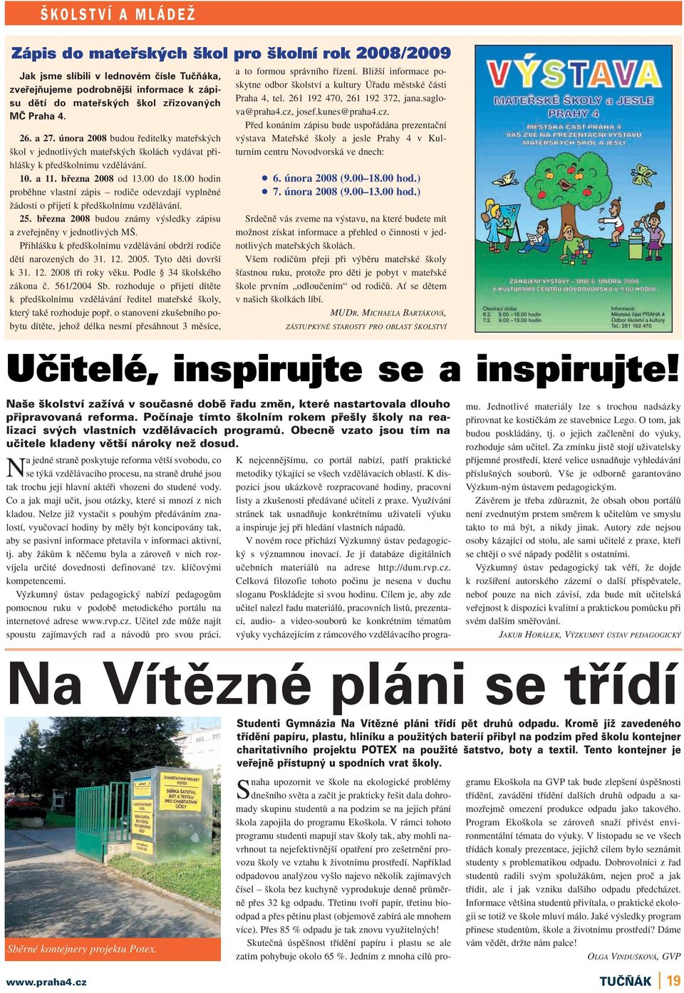 00 hodin probûhne vlastní zápis rodiãe odevzdají vyplnûné Ïádosti o pfiijetí k pfied kolnímu vzdûlávání. 25. bfiezna 2008 budou známy v sledky zápisu a zvefiejnûny v jednotliv ch M.