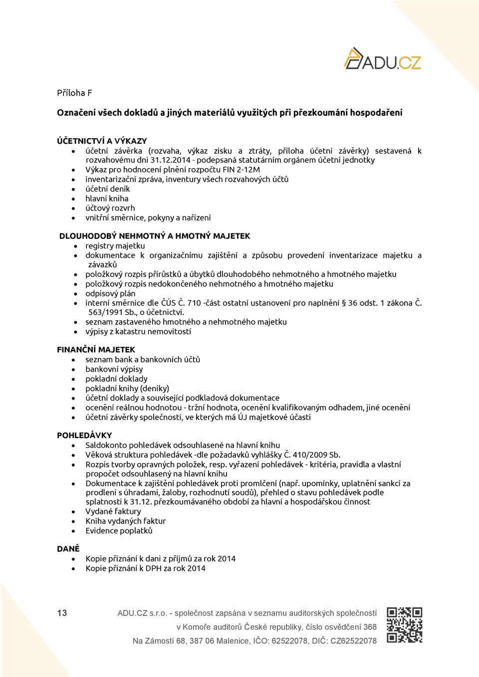 2014 - podepsaná statutárním orgánem účetní jednotky Výkaz pro hodnocení plnění rozpočtu FIN 2-12M inventarizační zpráva, inventury všech rozvahových účtů účetní deník hlavní kniha účtový rozvrh