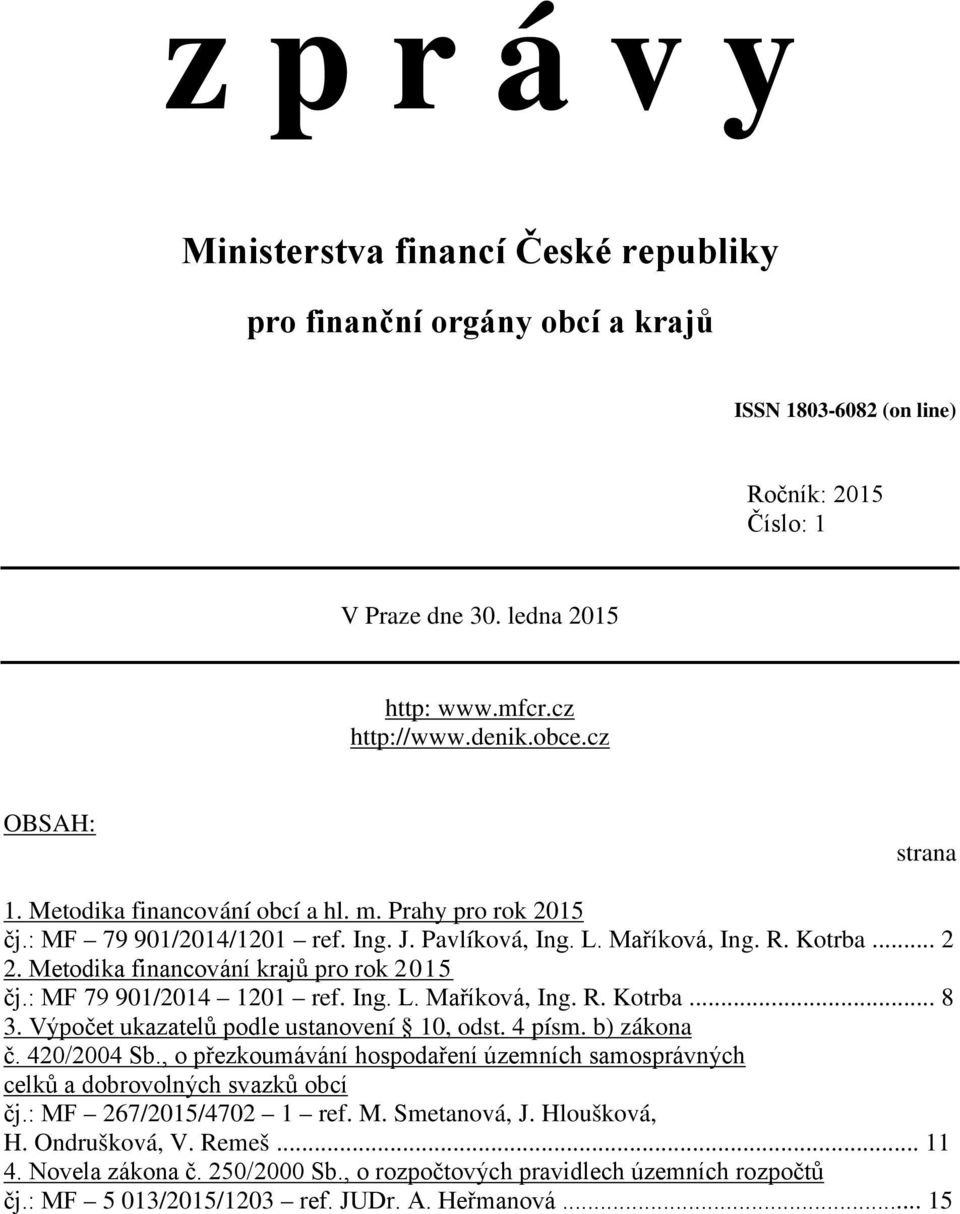 Metodika financování krajů pro rok 2015 čj.: MF 79 901/2014 1201 ref. Ing. L. Maříková, Ing. R. Kotrba... 8 3. Výpočet ukazatelů podle ustanovení 10, odst. 4 písm. b) zákona č. 420/2004 Sb.