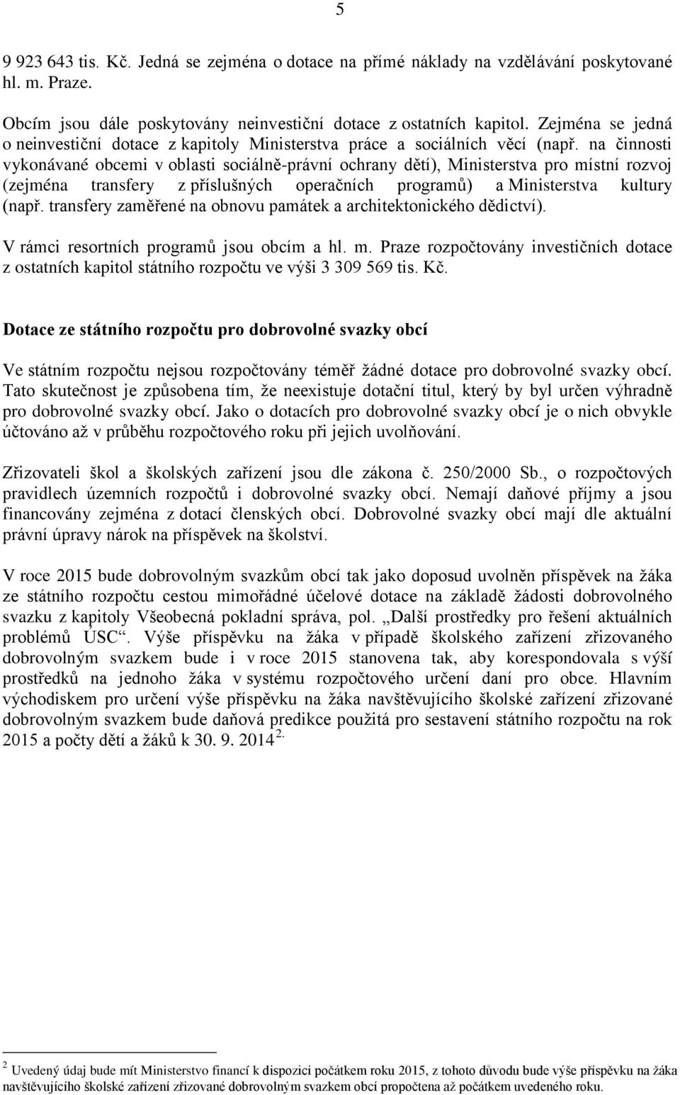 na činnosti vykonávané obcemi v oblasti sociálně-právní ochrany dětí), Ministerstva pro místní rozvoj (zejména transfery z příslušných operačních programů) a Ministerstva kultury (např.