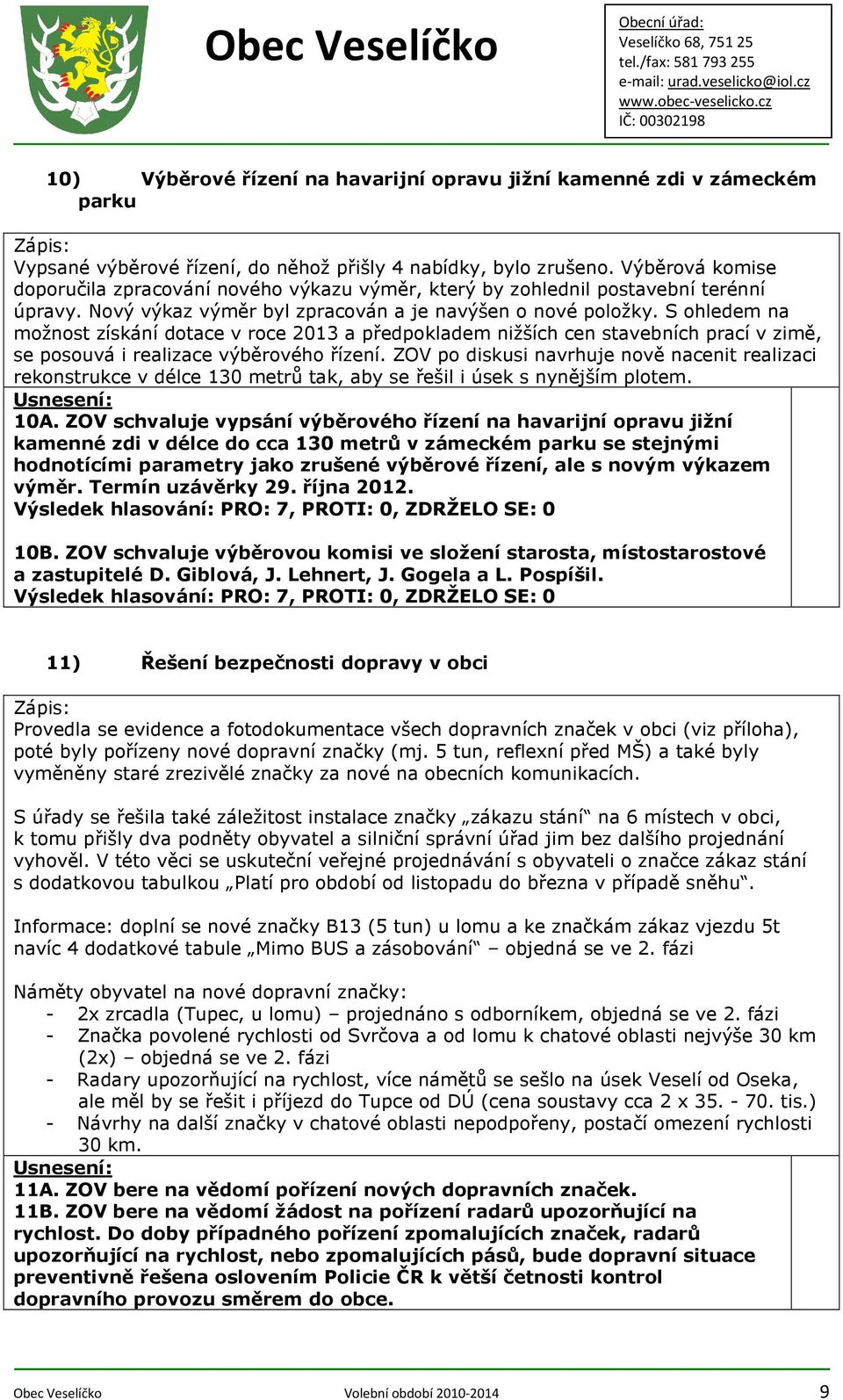 S ohledem na možnost získání dotace v roce 2013 a předpokladem nižších cen stavebních prací v zimě, se posouvá i realizace výběrového řízení.