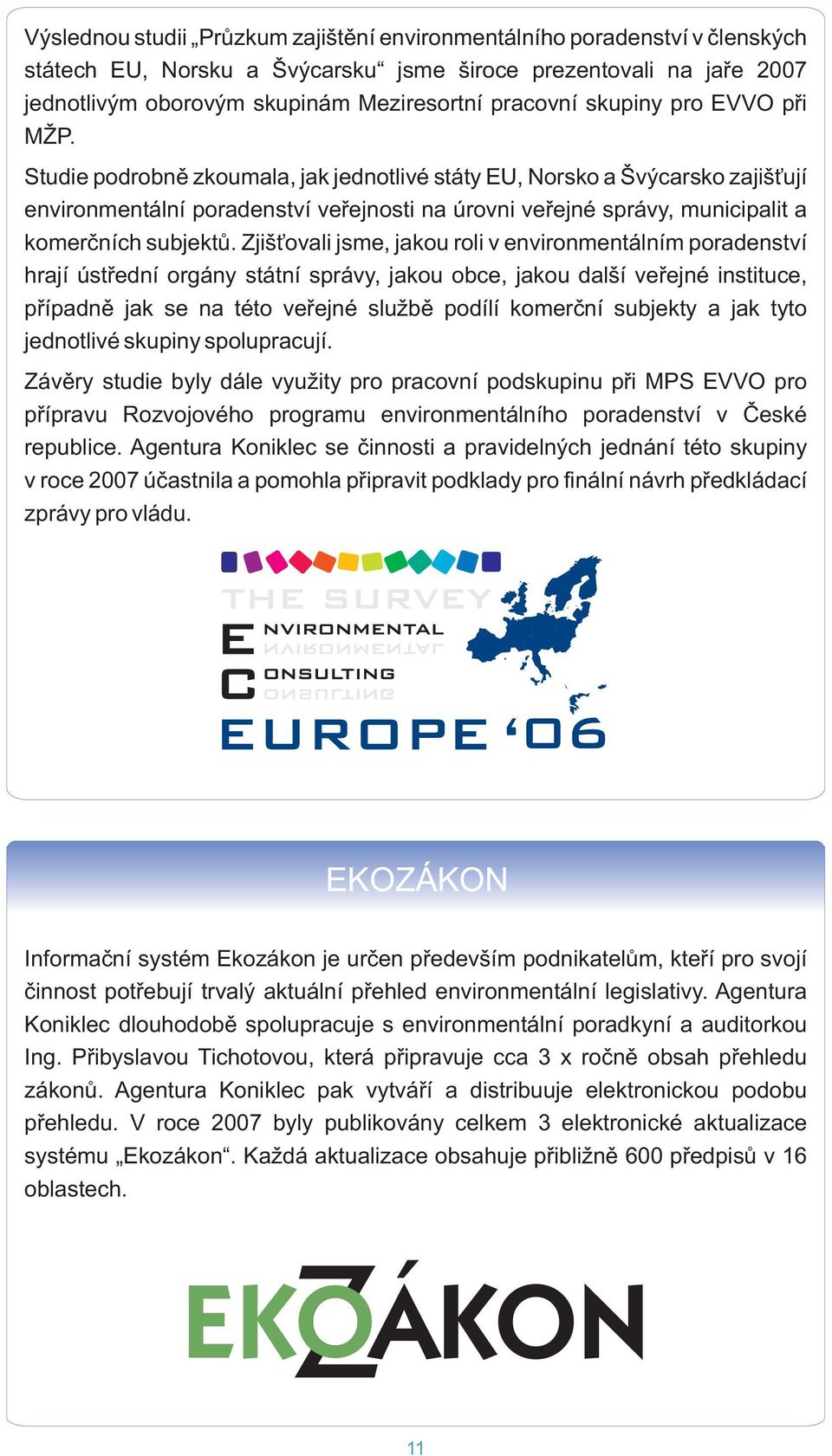 Studie podrobnì zkoumala, jak jednotlivé státy EU, Norsko a Švýcarsko zajiš ují environmentální poradenství veøejnosti na úrovni veøejné správy, municipalit a komerèních subjektù.