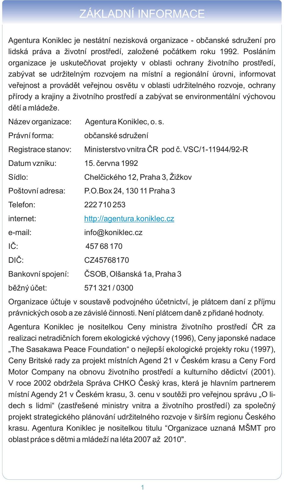 oblasti udr itelného rozvoje, ochrany pøírody a krajiny a ivotního prostøedí a zabývat se environmentální výchovou dìtí a mláde e. Název organizace: Agentura Koniklec, o. s. Právní forma: Registrace stanov: obèanské sdru ení Ministerstvo vnitra ÈR pod è.