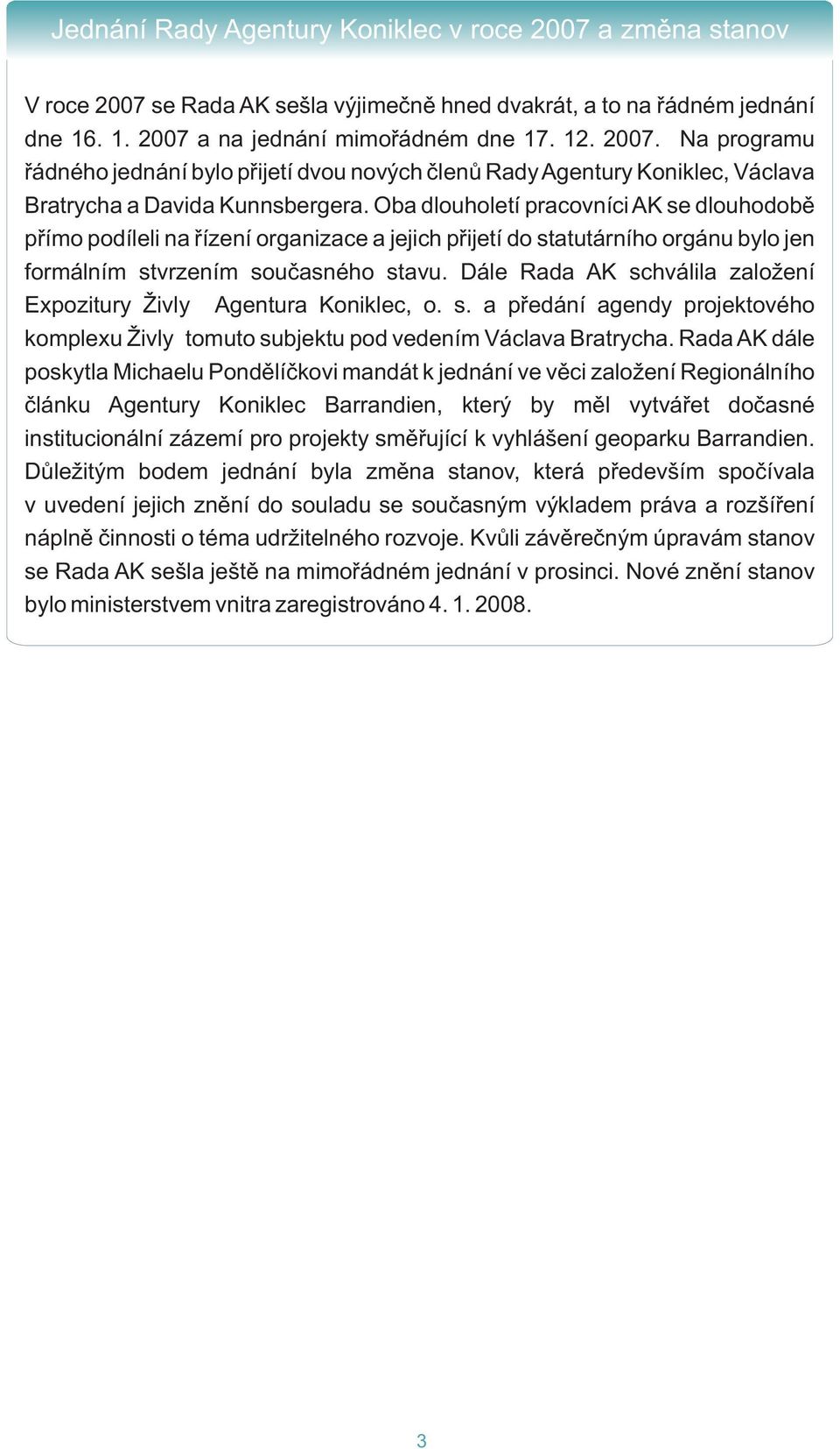 Dále Rada AK schválila zalo ení Expozitury ivly Agentura Koniklec, o. s. a pøedání agendy projektového komplexu ivly tomuto subjektu pod vedením Václava Bratrycha.