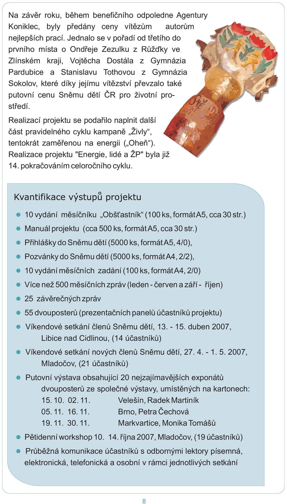 vítìzství pøevzalo také putovní cenu Snìmu dìtí ÈR pro ivotní prostøedí. Realizací projektu se podaøilo naplnit další èást pravidelného cyklu kampanì ivly, tentokrát zamìøenou na energii ( Oheò ).