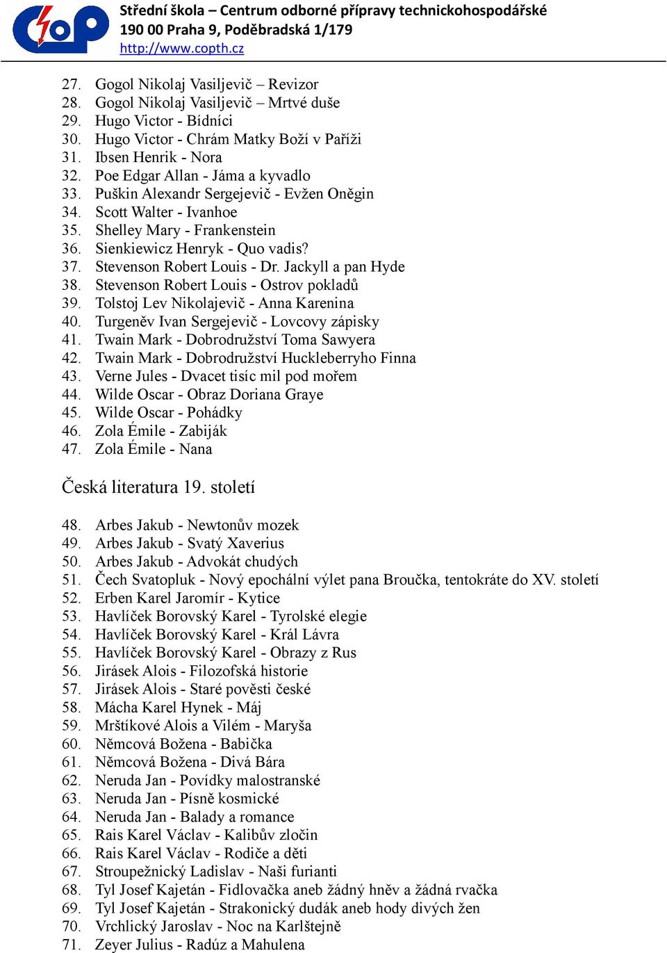 Stevenson Robert Louis - Dr. Jackyll a pan Hyde 38. Stevenson Robert Louis - Ostrov pokladů 39. Tolstoj Lev Nikolajevič - Anna Karenina 40. Turgeněv Ivan Sergejevič - Lovcovy zápisky 41.