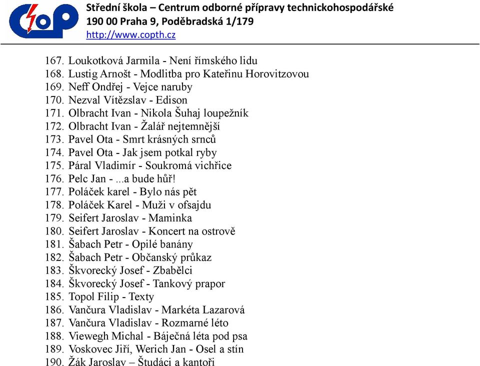 Pelc Jan -...a bude hůř! 177. Poláček karel - Bylo nás pět 178. Poláček Karel - Muţi v ofsajdu 179. Seifert Jaroslav - Maminka 180. Seifert Jaroslav - Koncert na ostrově 181.