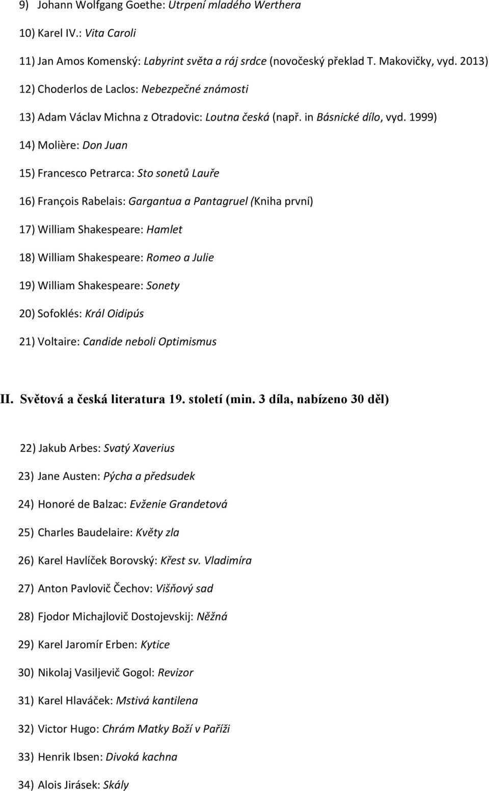1999) 14) Molière: Don Juan 15) Francesco Petrarca: Sto sonetů Lauře 16) François Rabelais: Gargantua a Pantagruel (Kniha první) 17) William Shakespeare: Hamlet 18) William Shakespeare: Romeo a Julie
