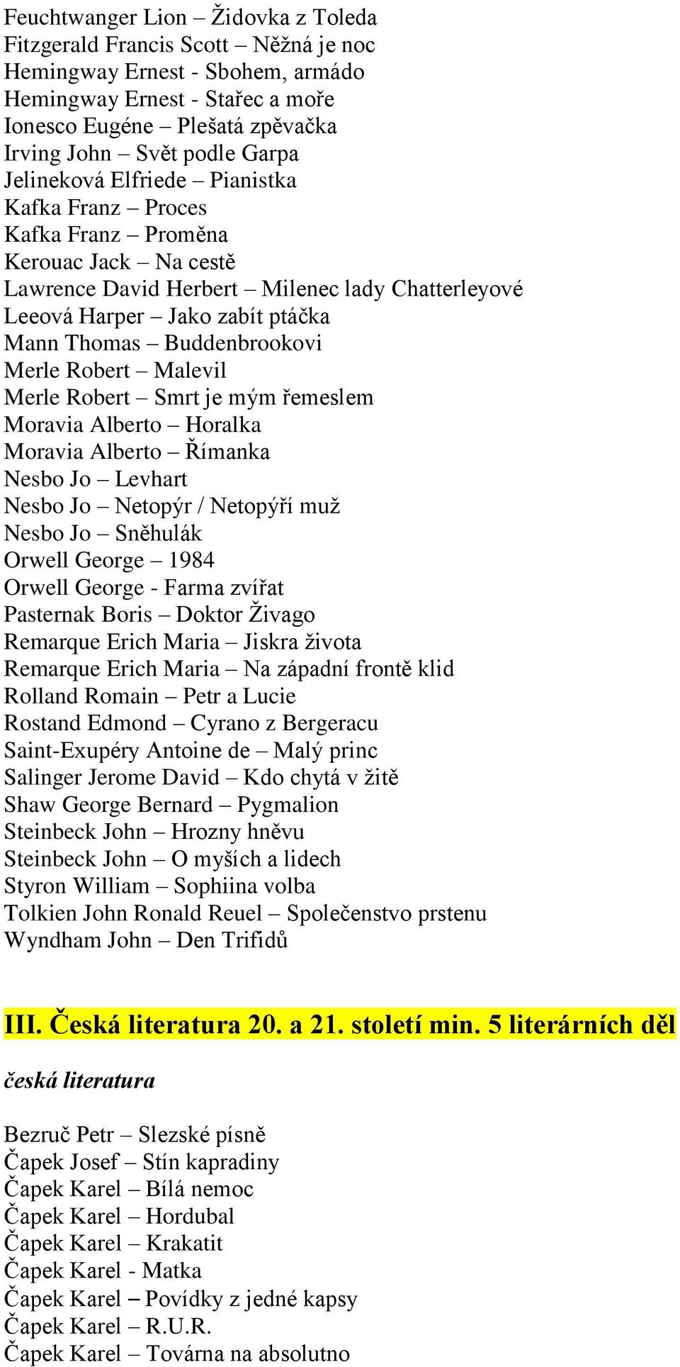 Buddenbrookovi Merle Robert Malevil Merle Robert Smrt je mým řemeslem Moravia Alberto Horalka Moravia Alberto Římanka Nesbo Jo Levhart Nesbo Jo Netopýr / Netopýří muž Nesbo Jo Sněhulák Orwell George