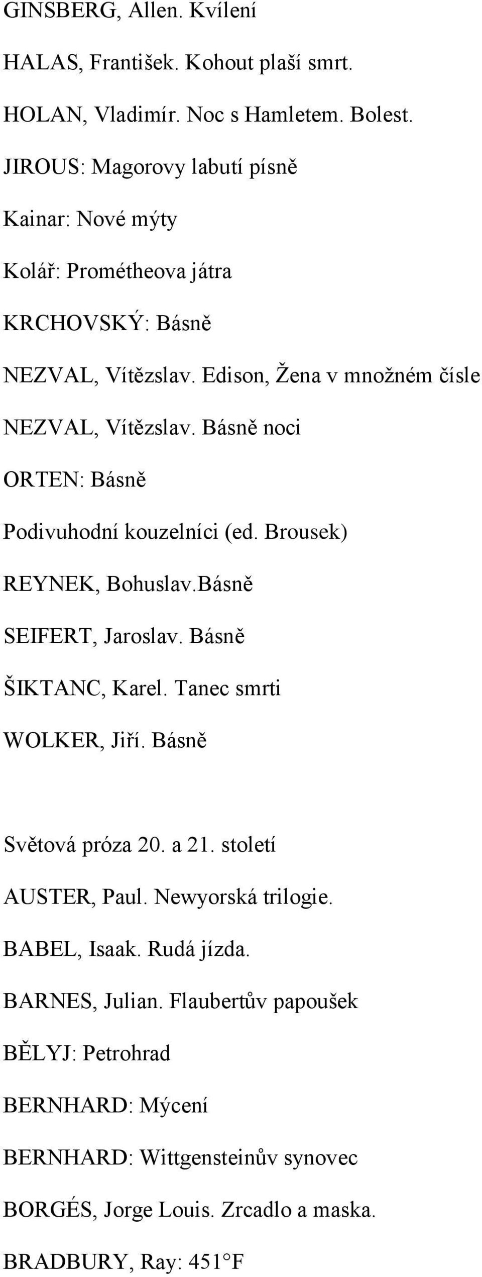 Básně noci ORTEN: Básně Podivuhodní kouzelníci (ed. Brousek) REYNEK, Bohuslav.Básně SEIFERT, Jaroslav. Básně ŠIKTANC, Karel. Tanec smrti WOLKER, Jiří.