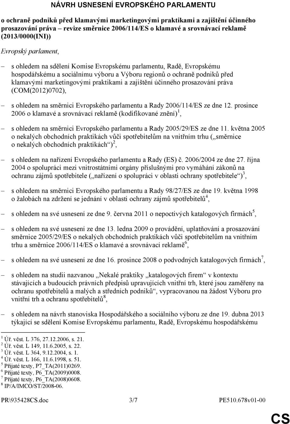 marketingovými praktikami a zajištění účinného prosazování práva (COM(2012)0702), s ohledem na směrnici Evropského parlamentu a Rady 2006/114/ES ze dne 12.