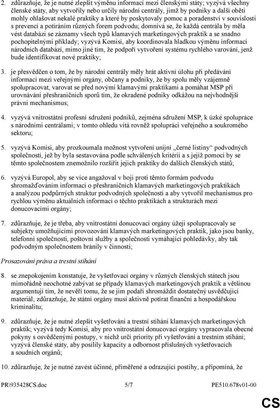 klamavých marketingových praktik a se snadno pochopitelnými příklady; vyzývá Komisi, aby koordinovala hladkou výměnu informací národních databází, mimo jiné tím, že podpoří vytvoření systému rychlého