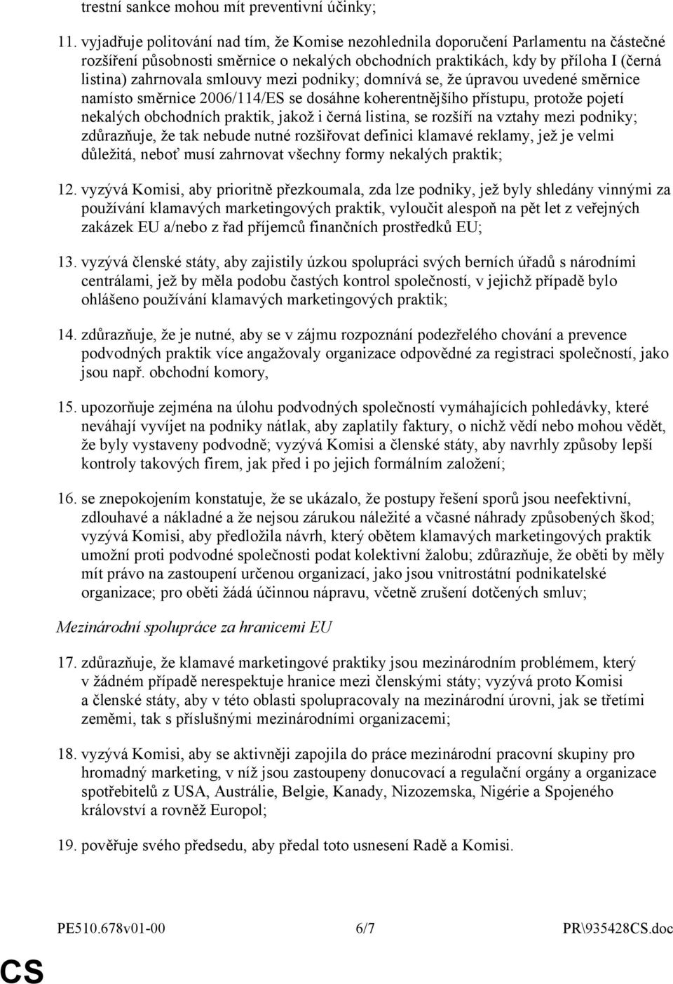 smlouvy mezi podniky; domnívá se, že úpravou uvedené směrnice namísto směrnice 2006/114/ES se dosáhne koherentnějšího přístupu, protože pojetí nekalých obchodních praktik, jakož i černá listina, se