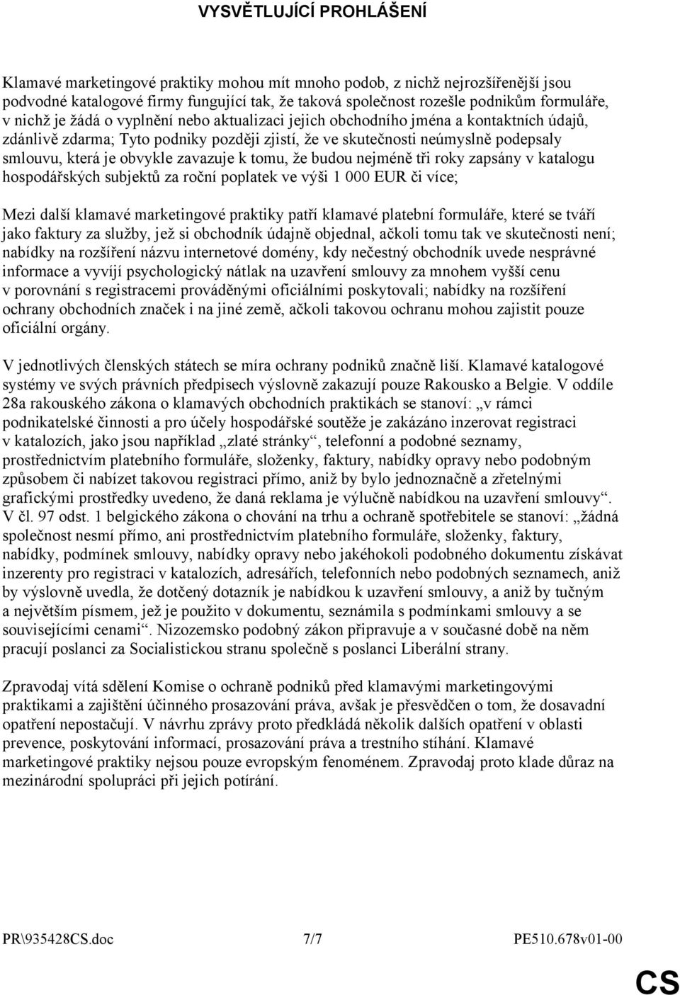 zavazuje k tomu, že budou nejméně tři roky zapsány v katalogu hospodářských subjektů za roční poplatek ve výši 1 000 EUR či více; Mezi další klamavé marketingové praktiky patří klamavé platební