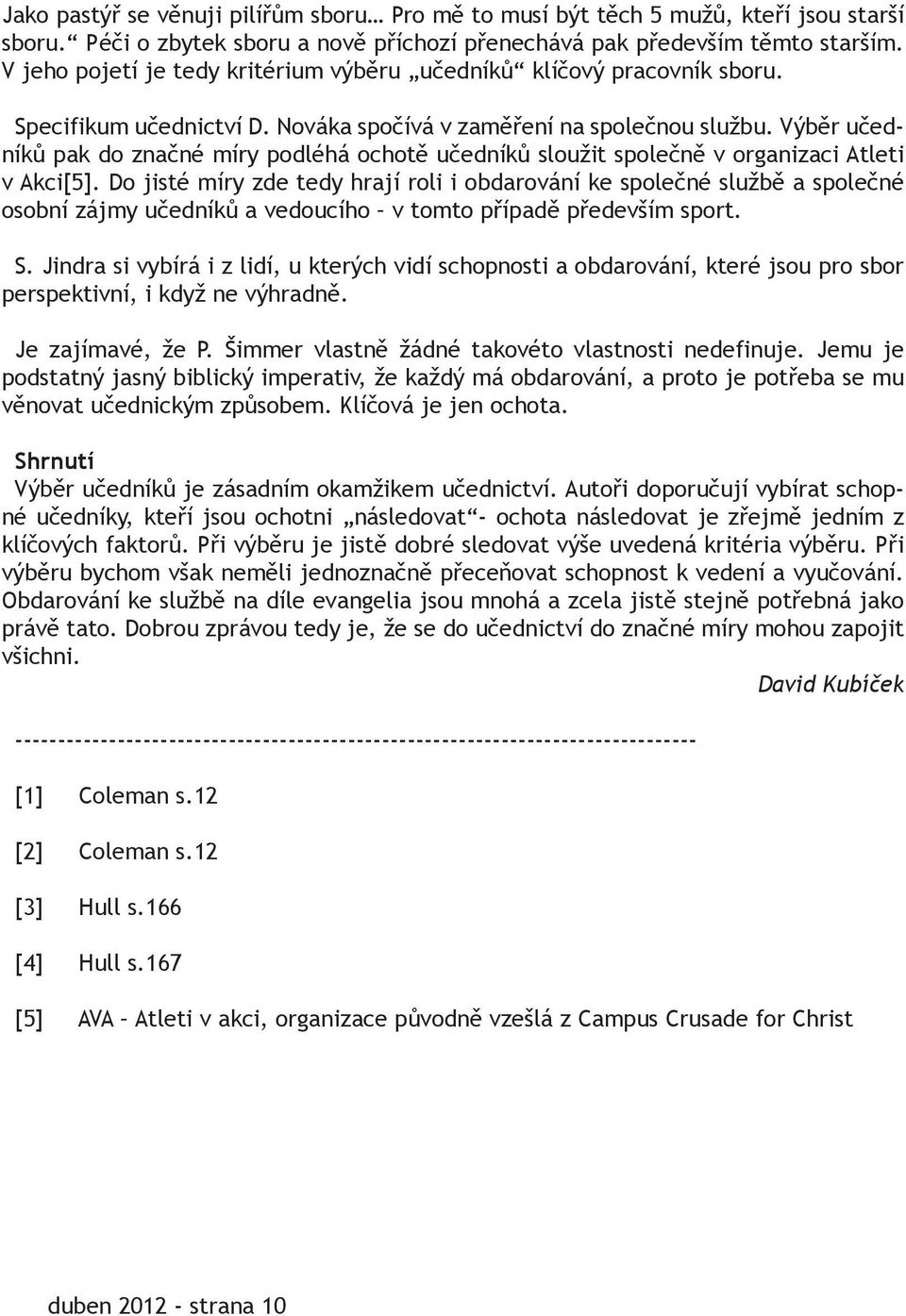 Výběr učedníků pak do značné míry podléhá ochotě učedníků sloužit společně v organizaci Atleti v Akci[5].