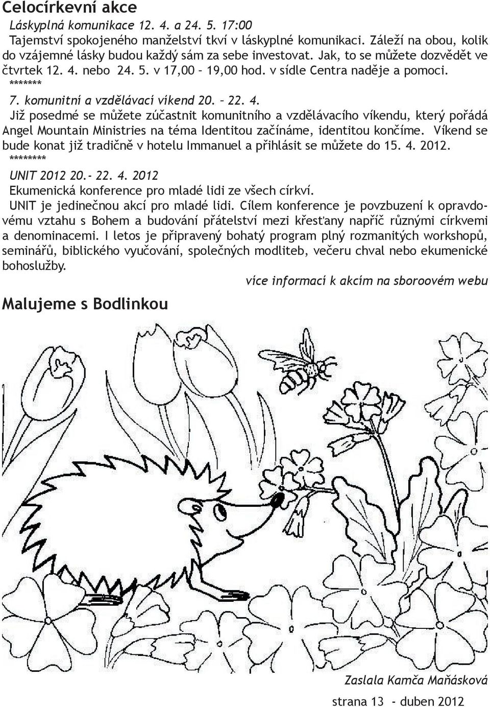 Víkend se bude konat již tradičně v hotelu Immanuel a přihlásit se můžete do 15. 4. 2012. ******** UNIT 2012 20.- 22. 4. 2012 Ekumenická konference pro mladé lidi ze všech církví.