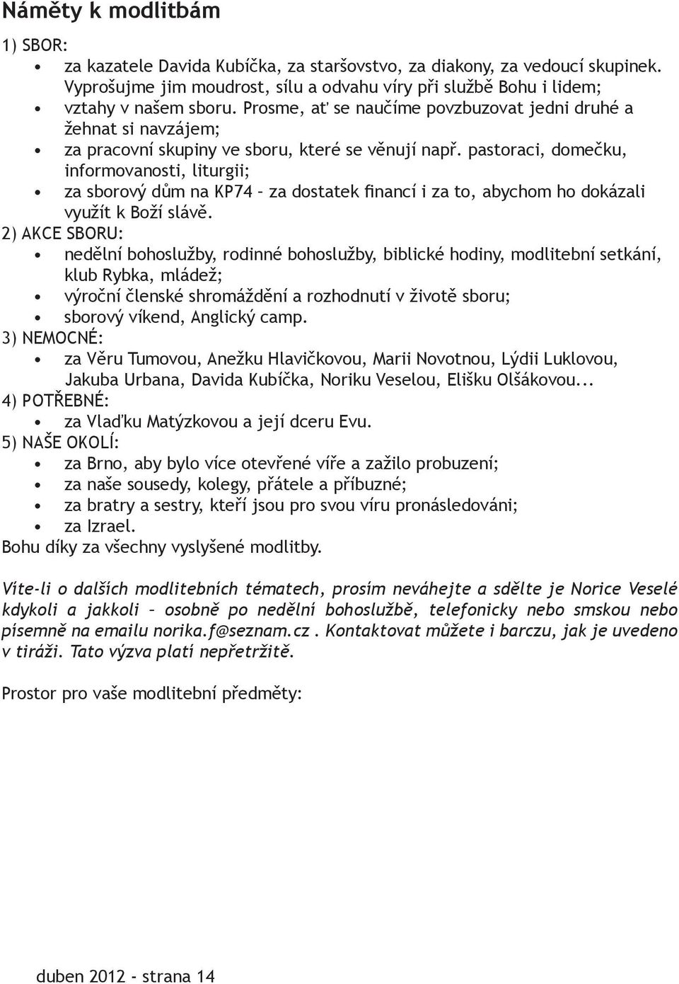 pastoraci, domečku, informovanosti, liturgii; za sborový dům na KP74 za dostatek financí i za to, abychom ho dokázali využít k Boží slávě.