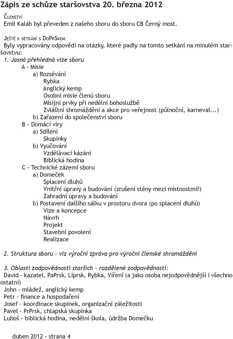 Jasná přehledná vize sboru A - Misie a) Rozsévání Rybka Anglický kemp Osobní misie členů sboru Misijní prvky při nedělní bohoslužbě Zvláštní shromáždění a akce pro veřejnost (půlnoční, karneval.