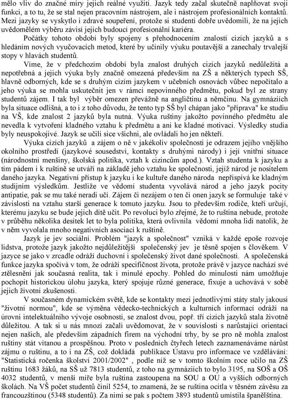 Počátky tohoto období byly spojeny s přehodnocením znalostí cizích jazyků a s hledáním nových vyučovacích metod, které by učinily výuku poutavější a zanechaly trvalejší stopy v hlavách studentů.