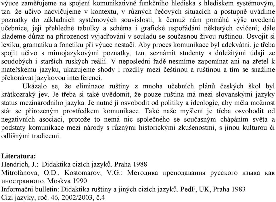 schéma i grafické uspořádání některých cvičení; dále klademe důraz na přirozenost vyjadřování v souladu se současnou živou ruštinou. Osvojit si lexiku, gramatiku a fonetiku při výuce nestačí.