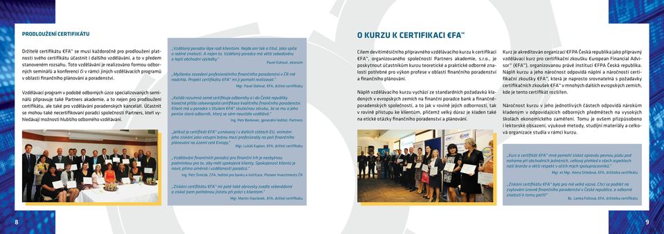 Vzdělávací program v podobě odborných úzce specializovaných seminářů připravuje také Partners akademie, a to nejen pro prodloužení certifikátu, ale také pro vzdělávání poradenských kanceláří.