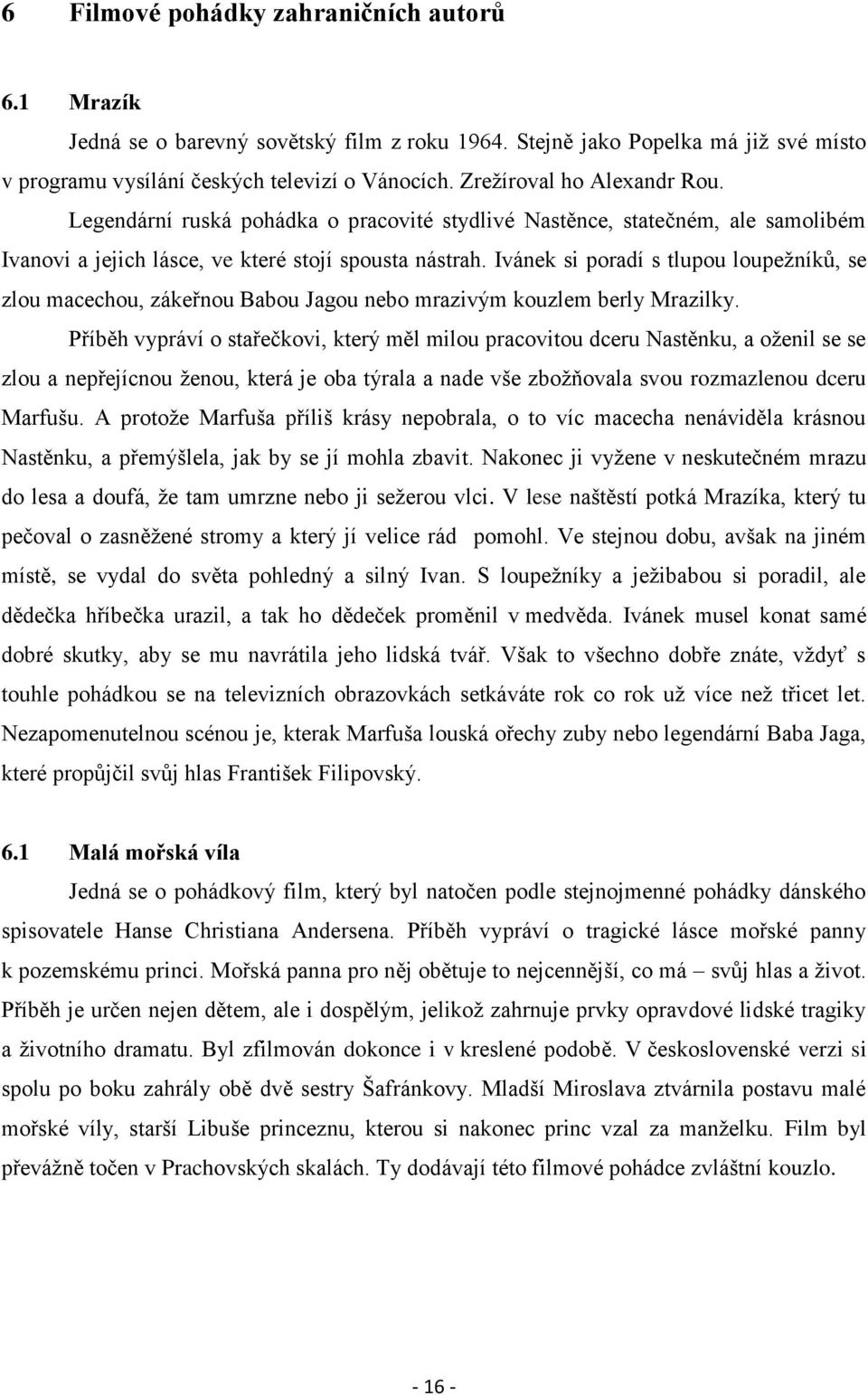 Ivánek si poradí s tlupou loupežníků, se zlou macechou, zákeřnou Babou Jagou nebo mrazivým kouzlem berly Mrazilky.