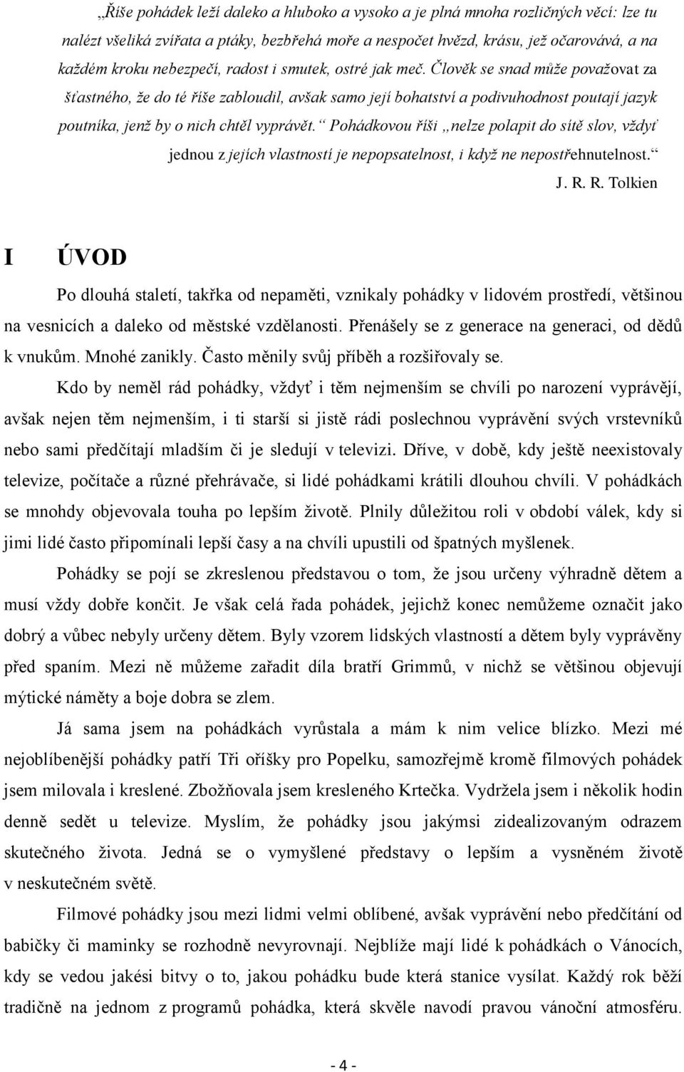 Pohádkovou říši nelze polapit do sítě slov, vždyť jednou z jejích vlastností je nepopsatelnost, i když ne nepostřehnutelnost. J. R.