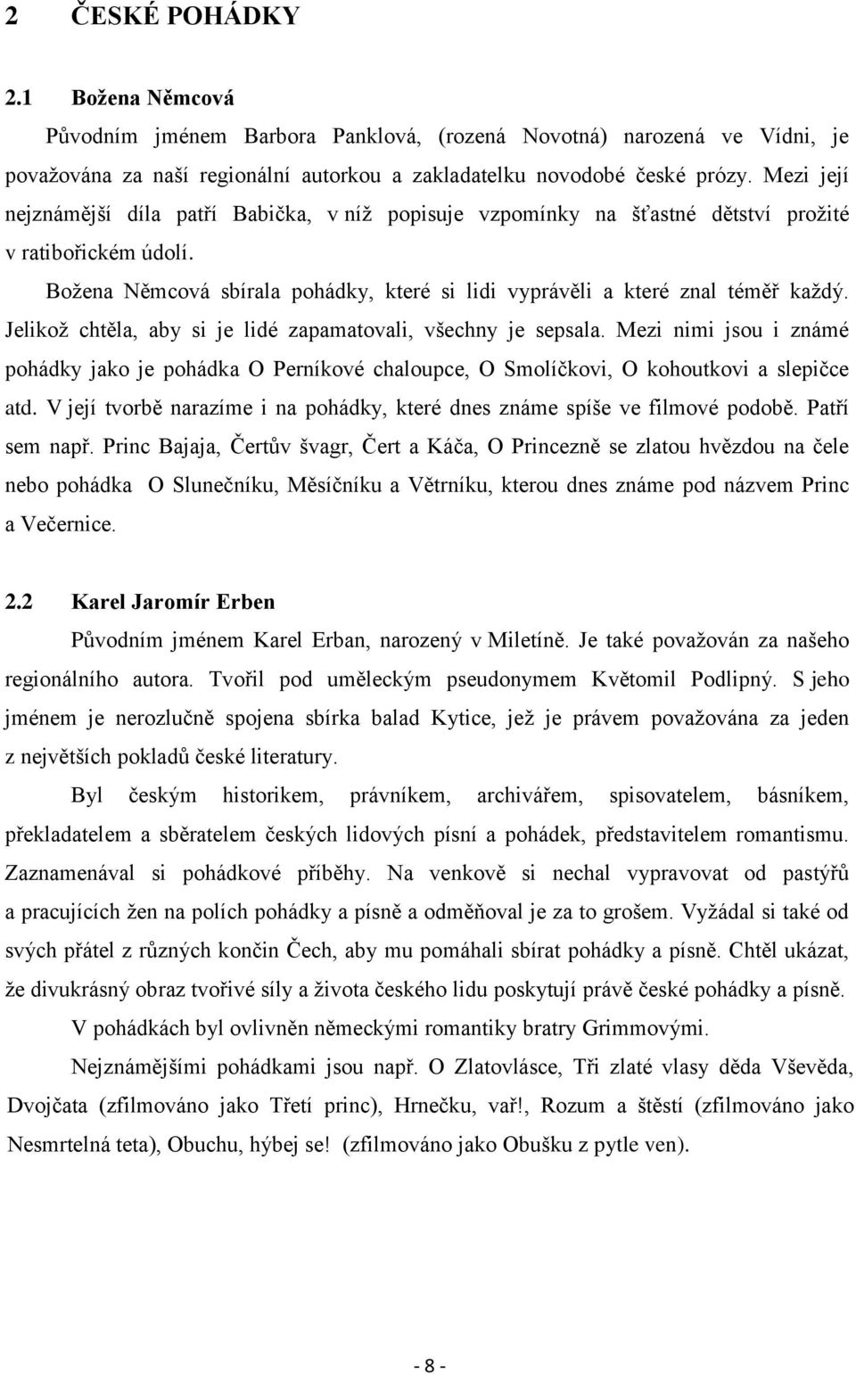 Jelikož chtěla, aby si je lidé zapamatovali, všechny je sepsala. Mezi nimi jsou i známé pohádky jako je pohádka O Perníkové chaloupce, O Smolíčkovi, O kohoutkovi a slepičce atd.