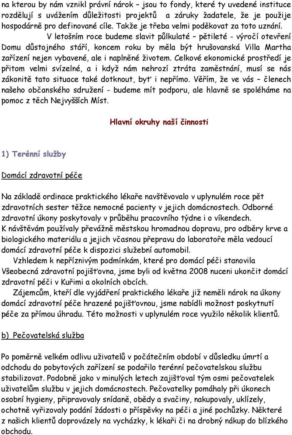 V letošním roce budeme slavit půlkulaté pětileté - výročí otevření Domu důstojného stáří, koncem roku by měla být hrušovanská Villa Martha zařízení nejen vybavené, ale i naplněné životem.