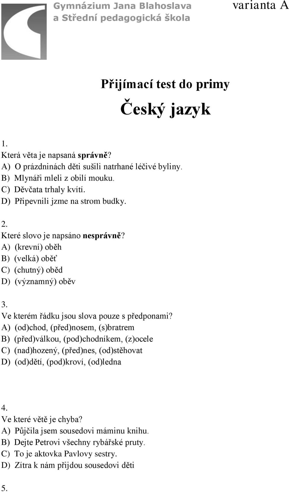 A) (krevní) oběh B) (velká) oběť C) (chutný) oběd D) (významný) oběv 3. Ve kterém řádku jsou slova pouze s předponami?