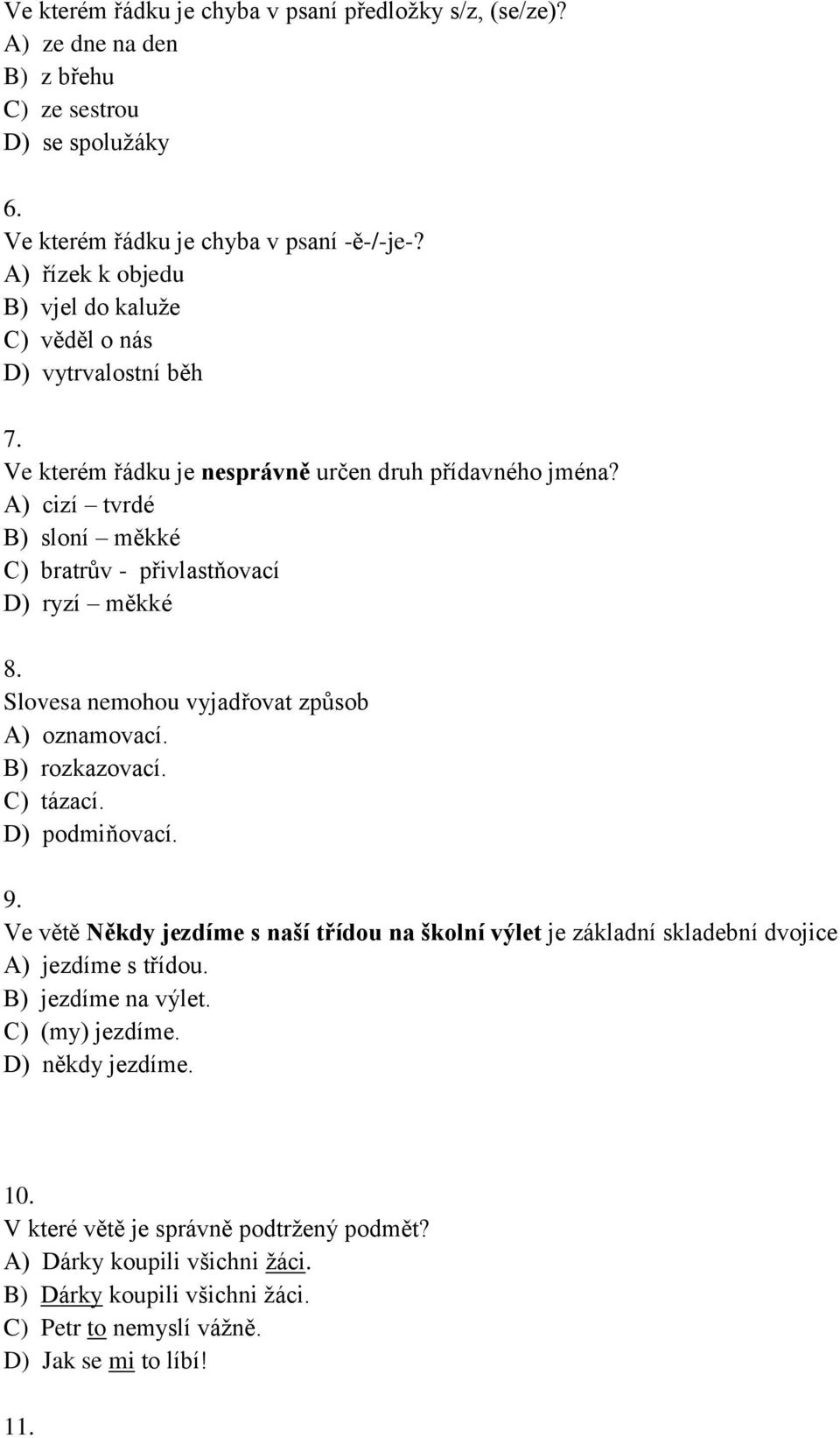 A) cizí tvrdé B) sloní měkké C) bratrův - přivlastňovací D) ryzí měkké 8. Slovesa nemohou vyjadřovat způsob A) oznamovací. B) rozkazovací. C) tázací. D) podmiňovací. 9.