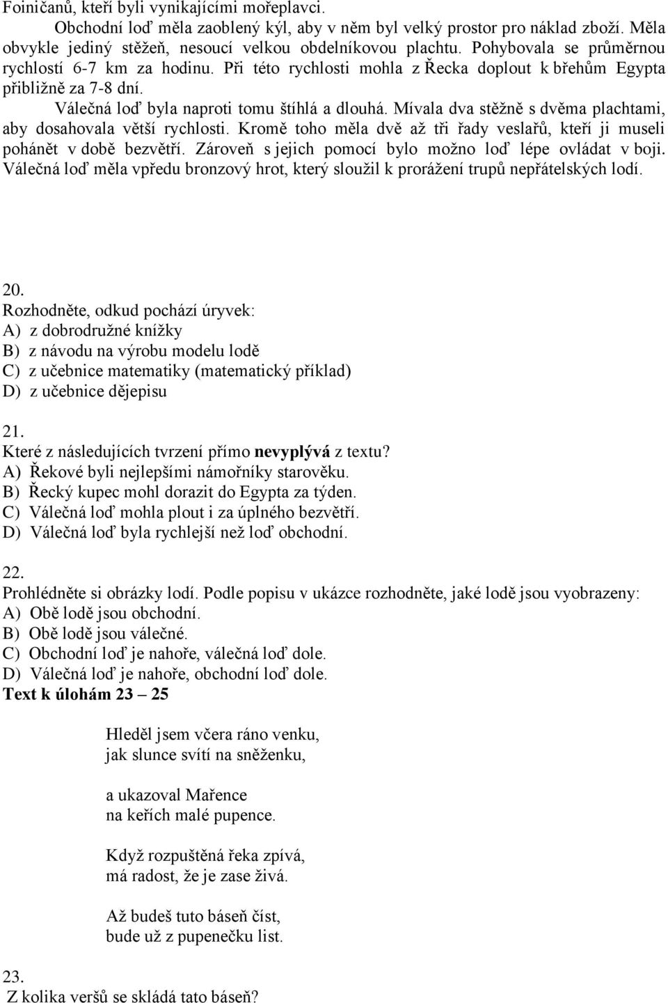 Mívala dva stěžně s dvěma plachtami, aby dosahovala větší rychlosti. Kromě toho měla dvě až tři řady veslařů, kteří ji museli pohánět v době bezvětří.