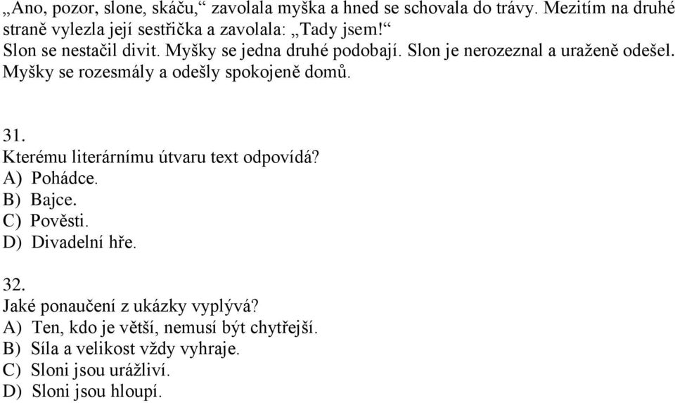 Slon je nerozeznal a uraženě odešel. Myšky se rozesmály a odešly spokojeně domů. 31. Kterému literárnímu útvaru text odpovídá?