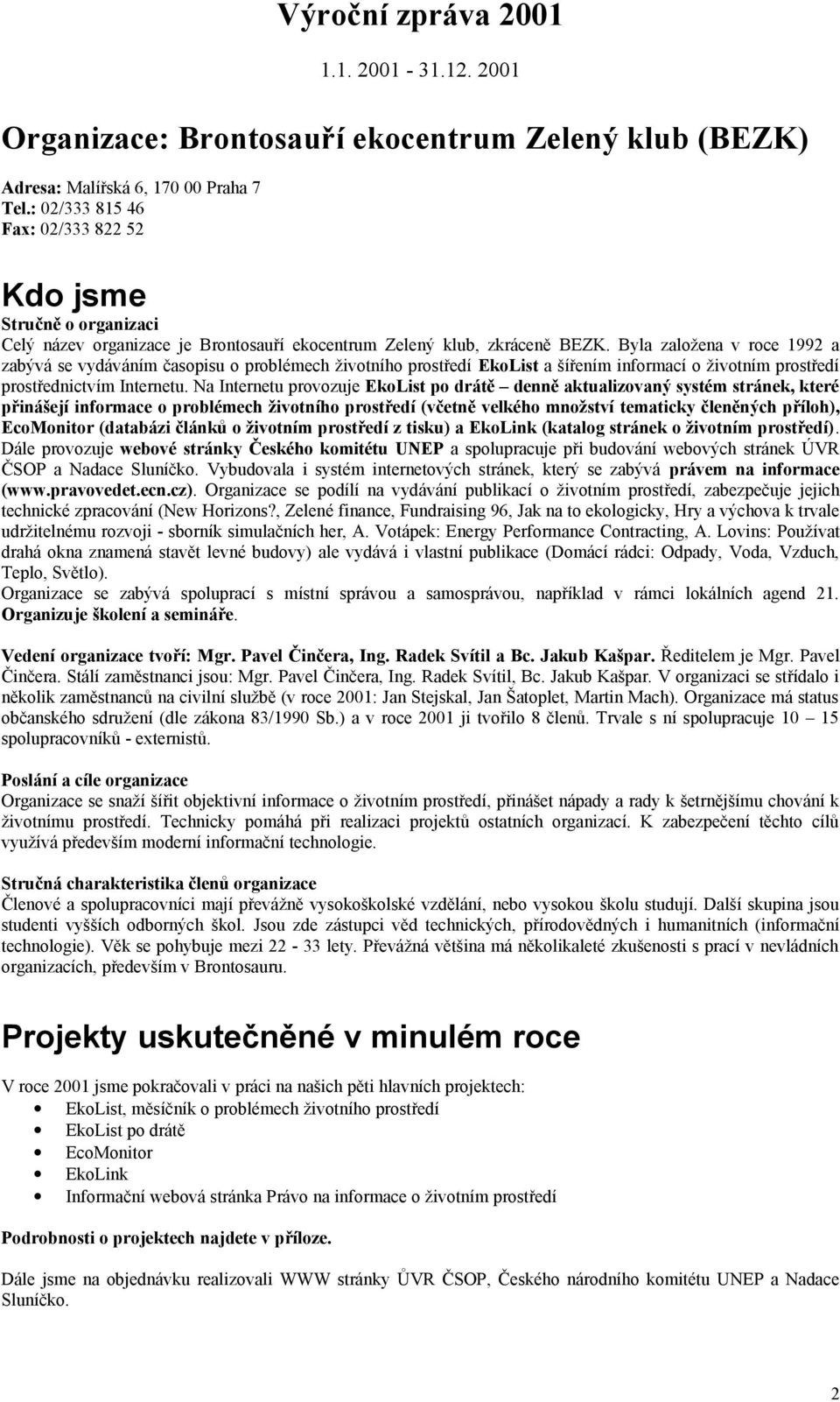 Byla založena v roce 1992 a zabývá se vydáváním časopisu o problémech životního prostředí EkoList a šířením informací o životním prostředí prostřednictvím Internetu.