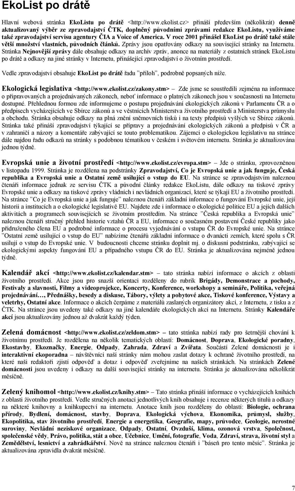 V roce 2001 přinášel EkoList po drátě také stále větší množství vlastních, původních článků. Zprávy jsou opatřovány odkazy na související stránky na Internetu.